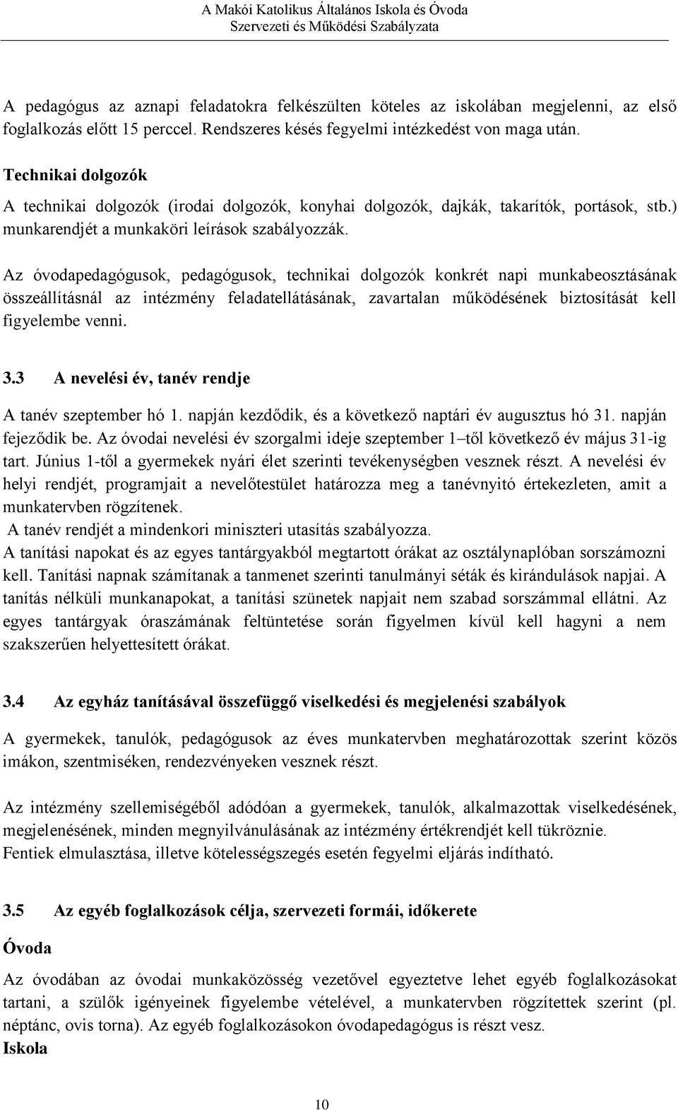 Az óvodapedagógusok, pedagógusok, technikai dolgozók konkrét napi munkabeosztásának összeállításnál az intézmény feladatellátásának, zavartalan működésének biztosítását kell figyelembe venni. 3.