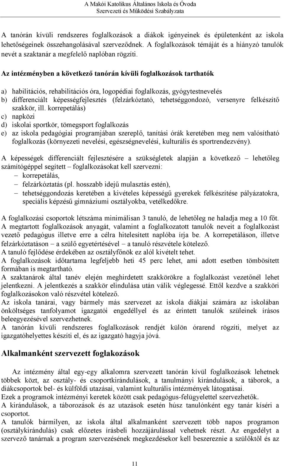 Az intézményben a következő tanórán kívüli foglalkozások tarthatók a) habilitációs, rehabilitációs óra, logopédiai foglalkozás, gyógytestnevelés b) differenciált képességfejlesztés (felzárkóztató,