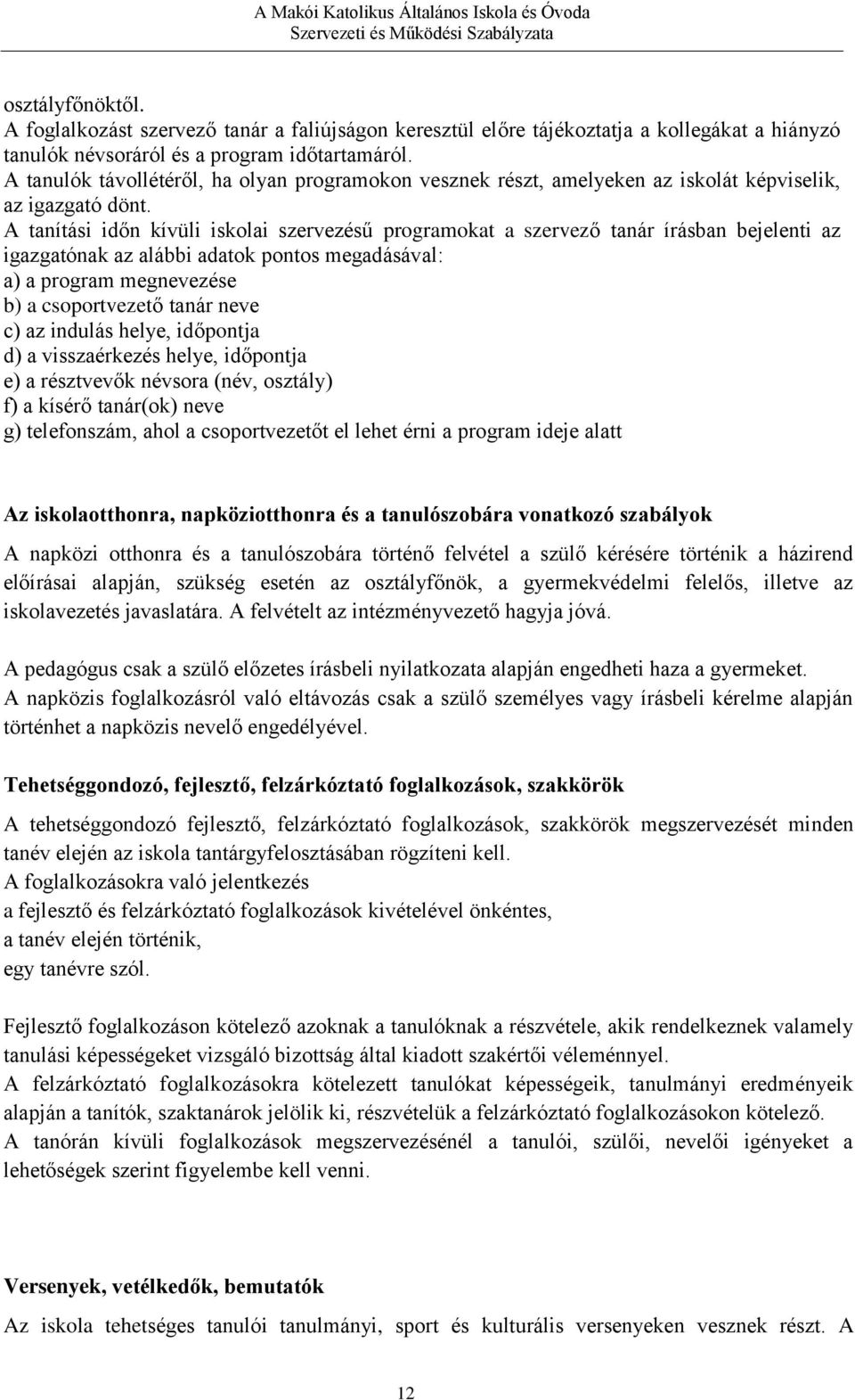 A tanítási időn kívüli iskolai szervezésű programokat a szervező tanár írásban bejelenti az igazgatónak az alábbi adatok pontos megadásával: a) a program megnevezése b) a csoportvezető tanár neve c)