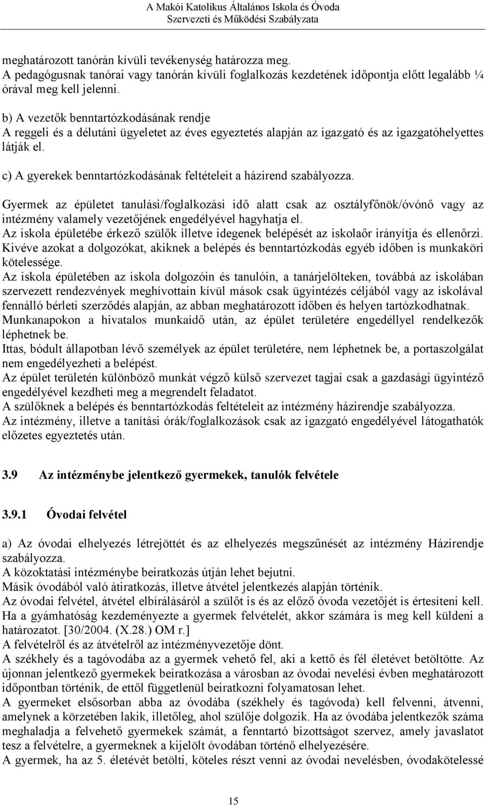 c) A gyerekek benntartózkodásának feltételeit a házirend szabályozza.