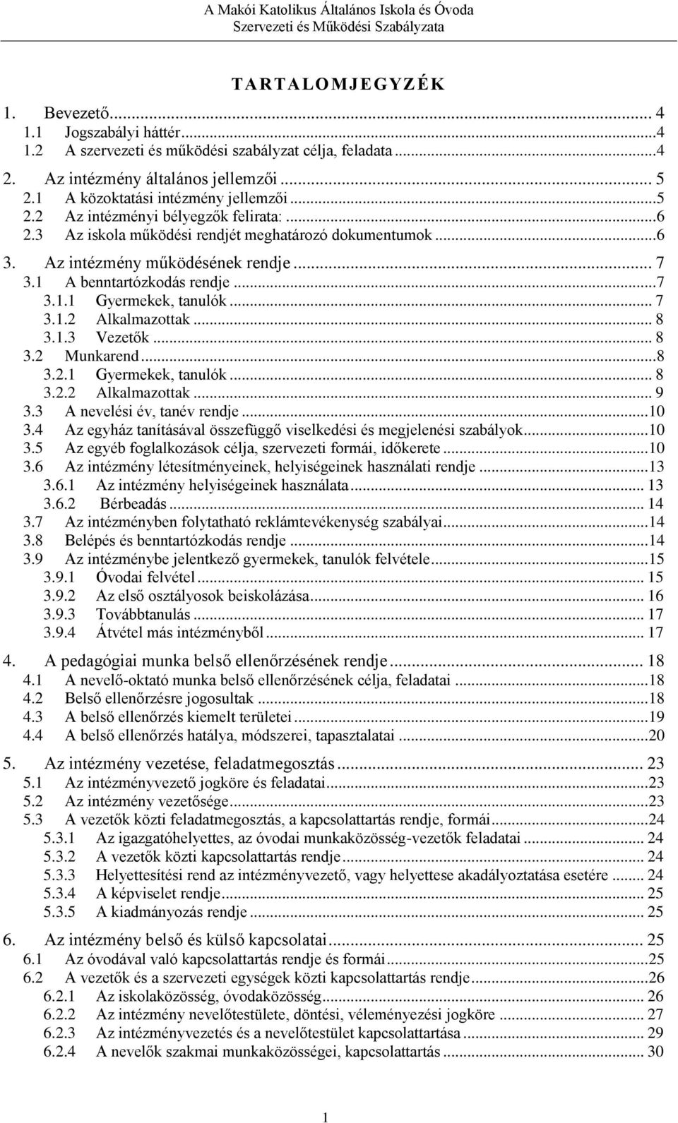 1 A benntartózkodás rendje... 7 3.1.1 Gyermekek, tanulók... 7 3.1.2 Alkalmazottak... 8 3.1.3 Vezetők... 8 3.2 Munkarend... 8 3.2.1 Gyermekek, tanulók... 8 3.2.2 Alkalmazottak... 9 3.