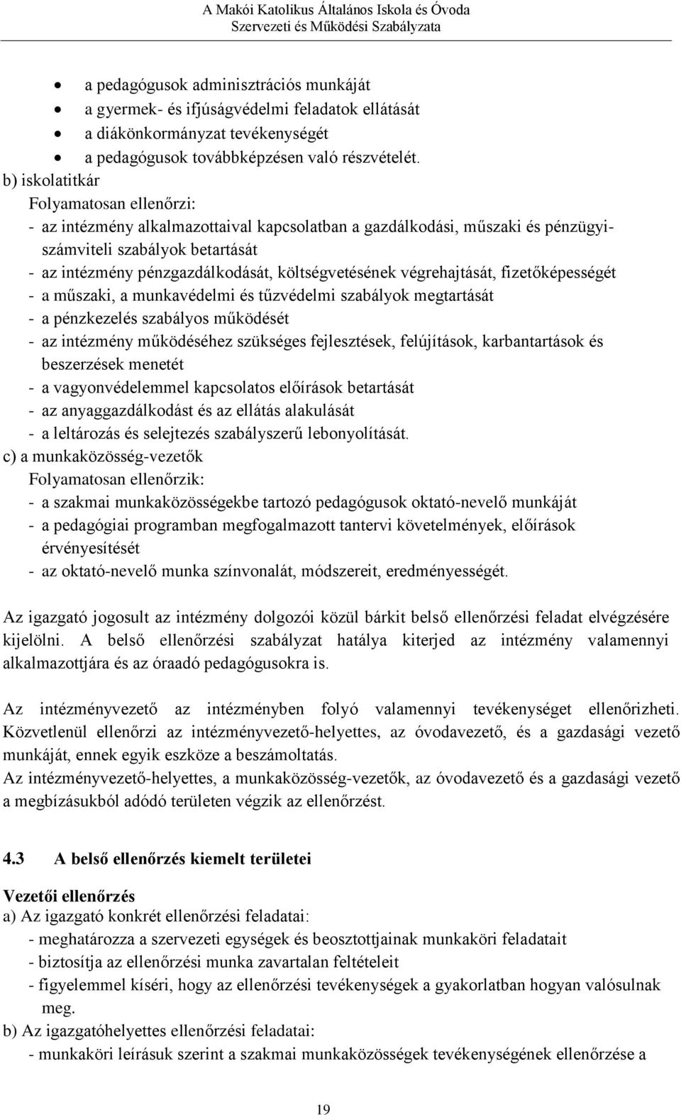 költségvetésének végrehajtását, fizetőképességét - a műszaki, a munkavédelmi és tűzvédelmi szabályok megtartását - a pénzkezelés szabályos működését - az intézmény működéséhez szükséges fejlesztések,