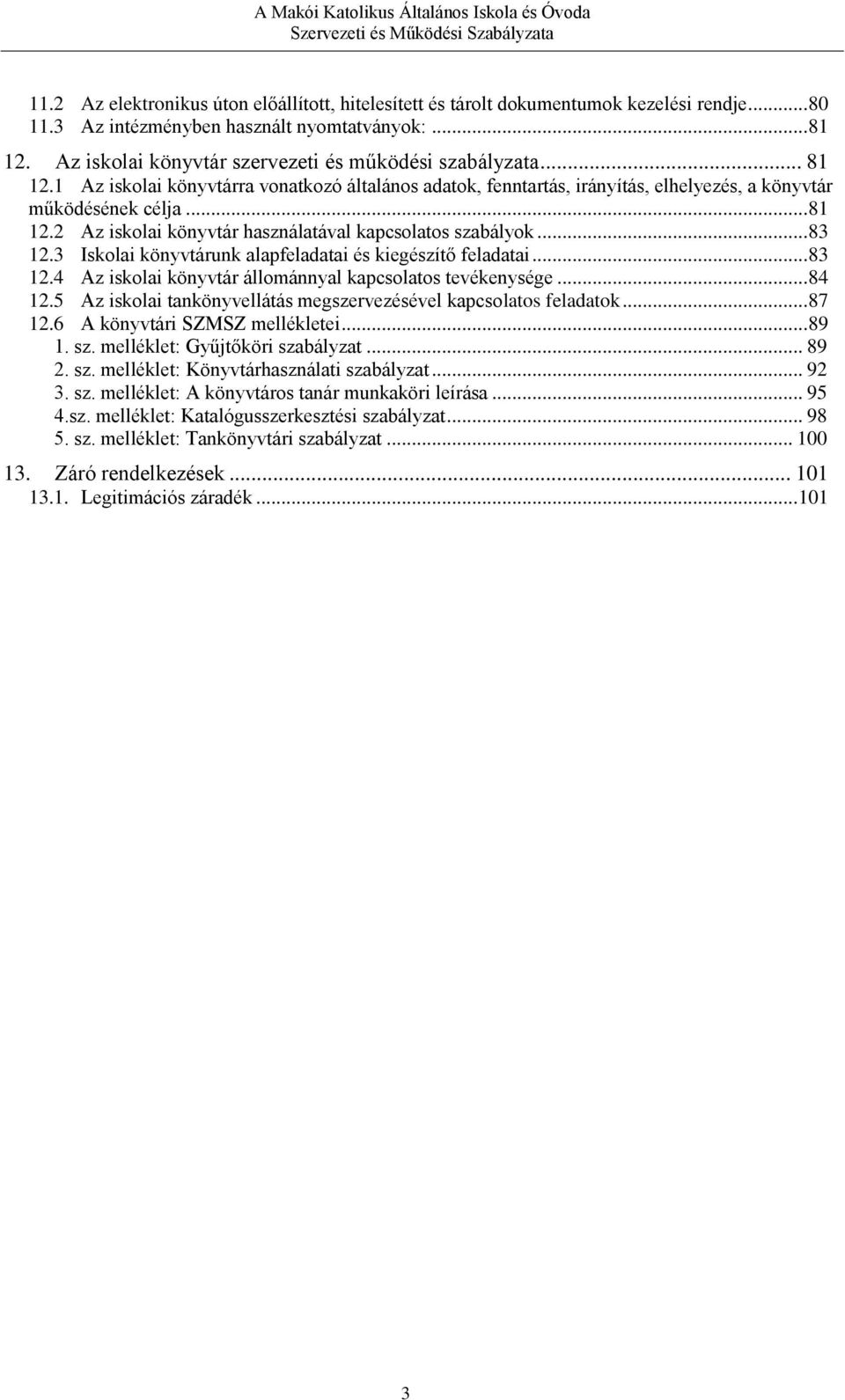 .. 83 12.3 Iskolai könyvtárunk alapfeladatai és kiegészítő feladatai... 83 12.4 Az iskolai könyvtár állománnyal kapcsolatos tevékenysége... 84 12.