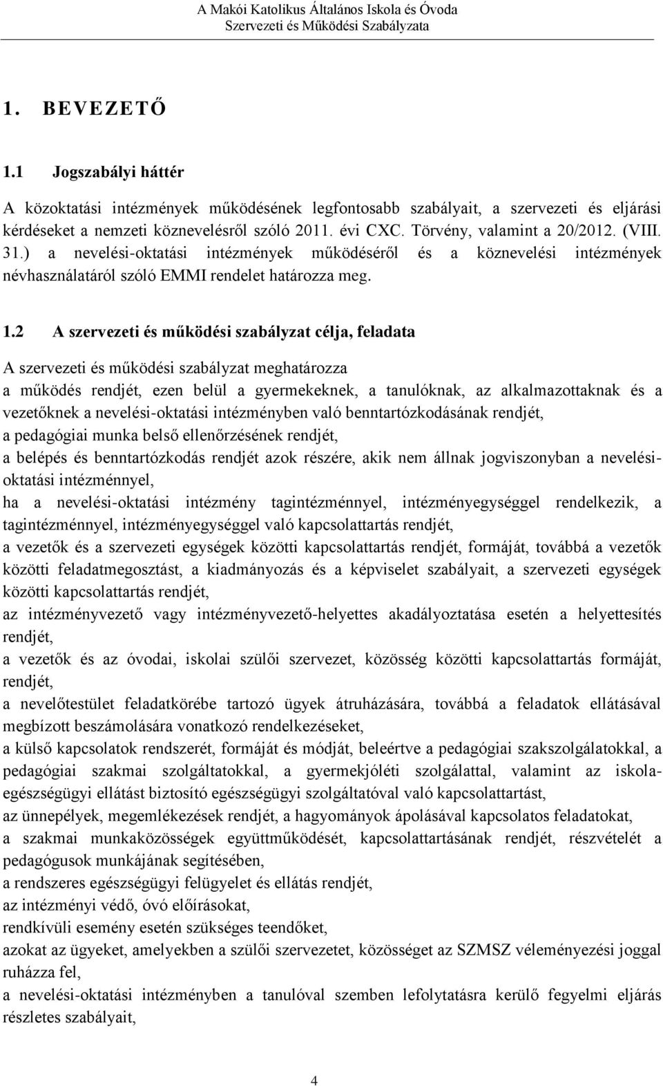 2 A szervezeti és működési szabályzat célja, feladata A szervezeti és működési szabályzat meghatározza a működés rendjét, ezen belül a gyermekeknek, a tanulóknak, az alkalmazottaknak és a vezetőknek