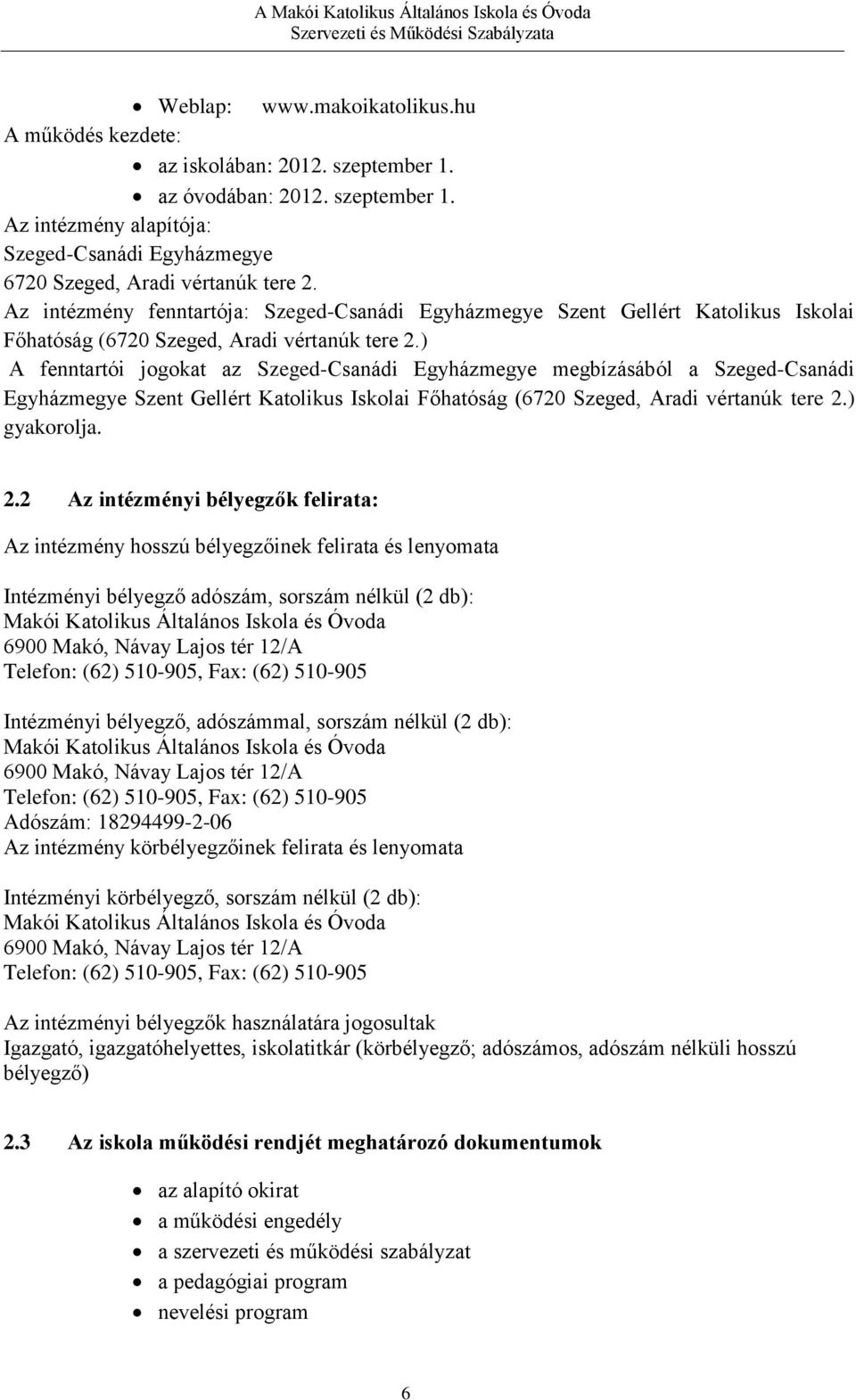 ) A fenntartói jogokat az Szeged-Csanádi Egyházmegye megbízásából a Szeged-Csanádi Egyházmegye Szent Gellért Katolikus Iskolai Főhatóság (6720 Szeged, Aradi vértanúk tere 2.