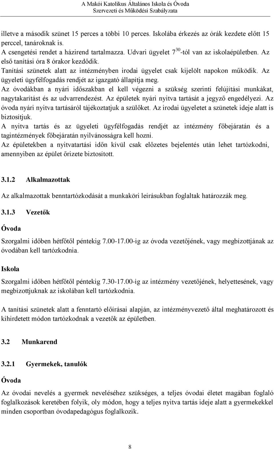 Az ügyeleti ügyfélfogadás rendjét az igazgató állapítja meg. Az óvodákban a nyári időszakban el kell végezni a szükség szerinti felújítási munkákat, nagytakarítást és az udvarrendezést.