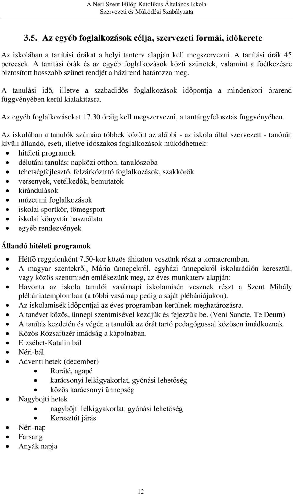 A tanulási idő, illetve a szabadidős foglalkozások időpontja a mindenkori órarend függvényében kerül kialakításra. Az egyéb foglalkozásokat 17.