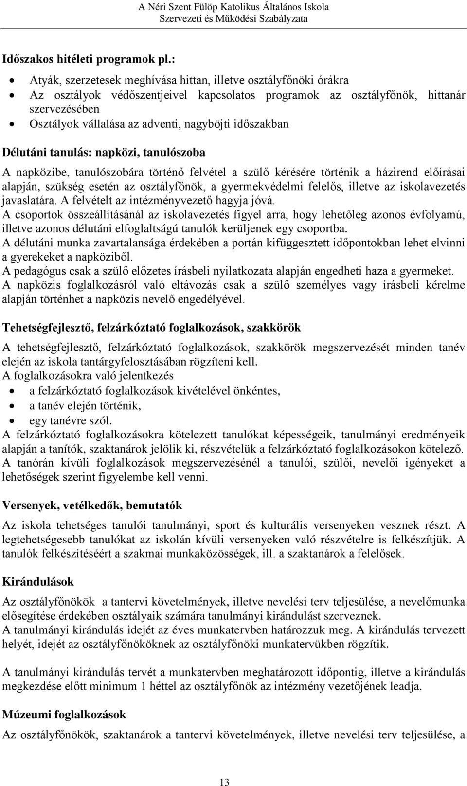 nagyböjti időszakban Délutáni tanulás: napközi, tanulószoba A napközibe, tanulószobára történő felvétel a szülő kérésére történik a házirend előírásai alapján, szükség esetén az osztályfőnök, a