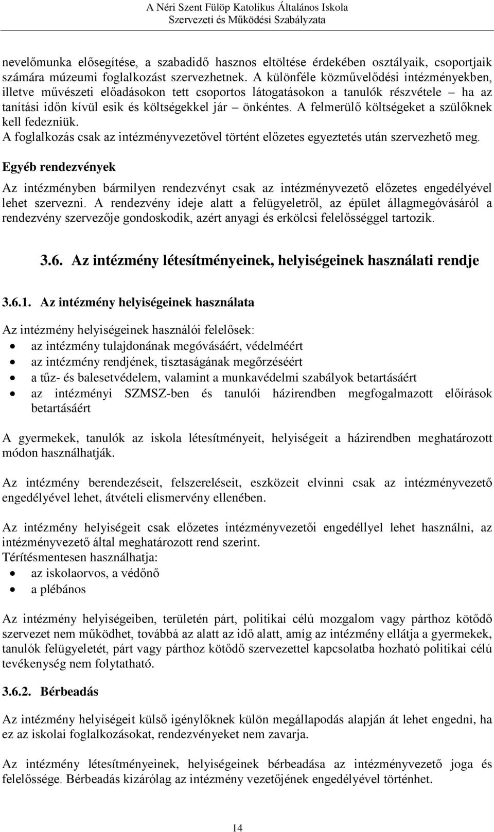 A felmerülő költségeket a szülőknek kell fedezniük. A foglalkozás csak az intézményvezetővel történt előzetes egyeztetés után szervezhető meg.