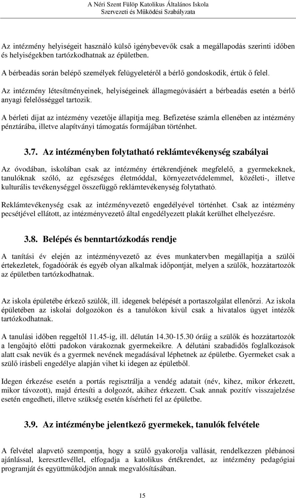 Az intézmény létesítményeinek, helyiségeinek állagmegóvásáért a bérbeadás esetén a bérlő anyagi felelősséggel tartozik. A bérleti díjat az intézmény vezetője állapítja meg.