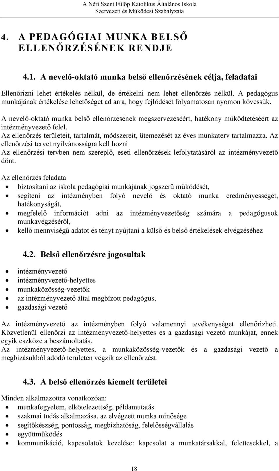 A nevelő-oktató munka belső ellenőrzésének megszervezéséért, hatékony működtetéséért az intézményvezető felel.