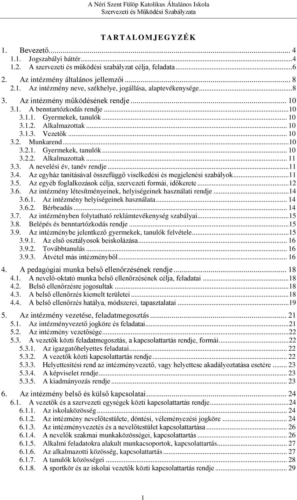 3. A nevelési év, tanév rendje... 11 3.4. Az egyház tanításával összefüggő viselkedési és megjelenési szabályok... 11 3.5. Az egyéb foglalkozások célja, szervezeti formái, időkerete... 12 3.6.