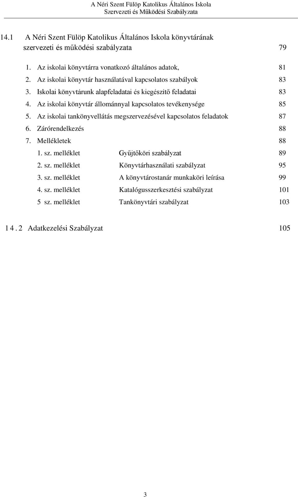 Az iskolai könyvtár állománnyal kapcsolatos tevékenysége 85 5. Az iskolai tankönyvellátás megszervezésével kapcsolatos feladatok 87 6. Zárórendelkezés 88 7. Mellékletek 88 1. sz.