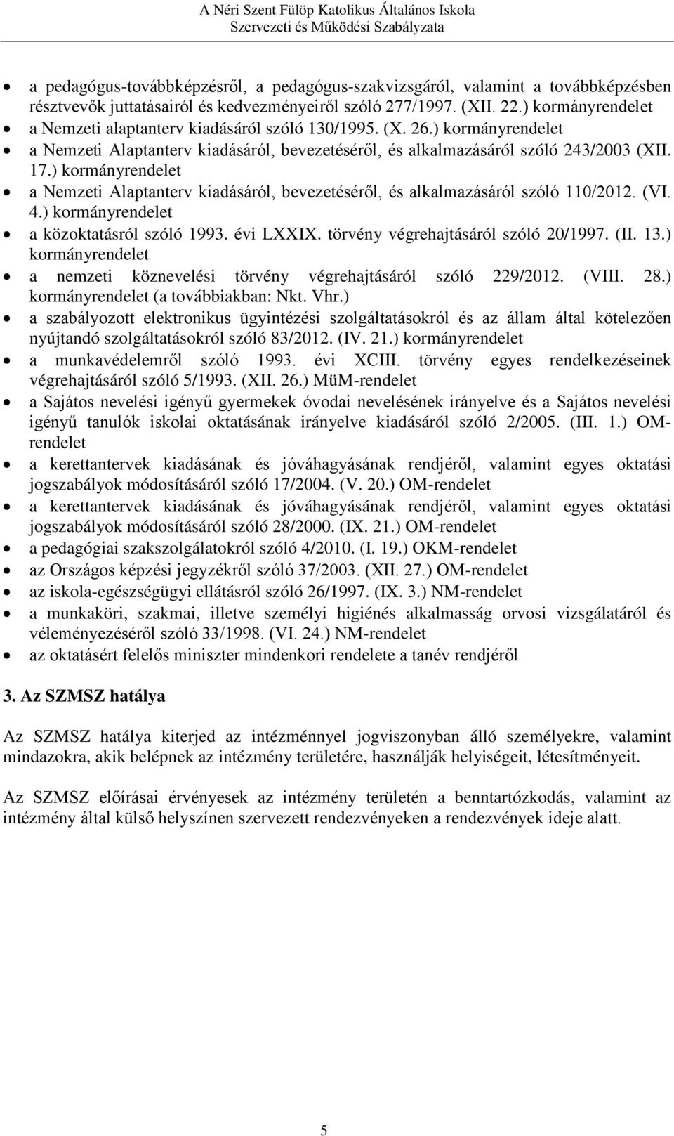 ) kormányrendelet a Nemzeti Alaptanterv kiadásáról, bevezetéséről, és alkalmazásáról szóló 110/2012. (VI. 4.) kormányrendelet a közoktatásról szóló 1993. évi LXXIX.