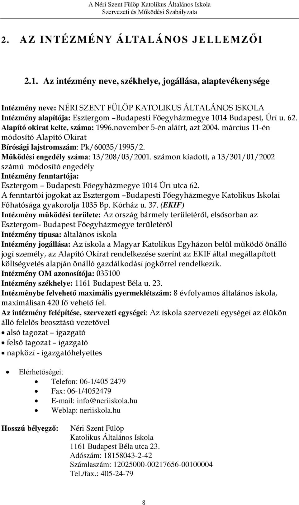 Alapító okirat kelte, száma: 1996.november 5-én aláírt, azt 2004. március 11-én módosító Alapító Okirat Bírósági lajstromszám: Pk/60035/1995/2. Működési engedély száma: 13/208/03/2001.