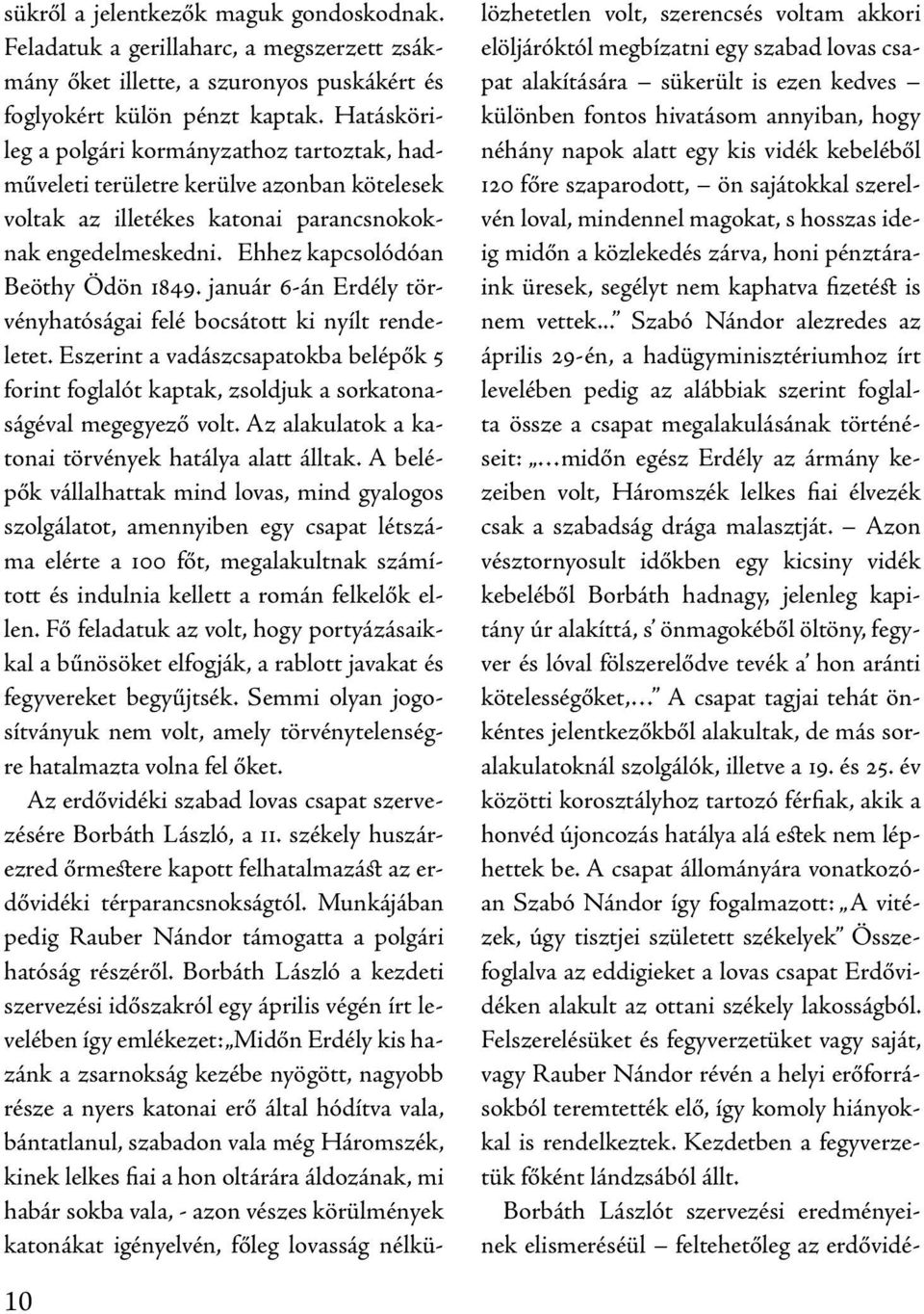 január 6-án Erdély törvényhatóságai felé bocsátott ki nyílt rendeletet. Eszerint a vadászcsapatokba belépők 5 forint foglalót kaptak, zsoldjuk a sorkatonaságéval megegyező volt.