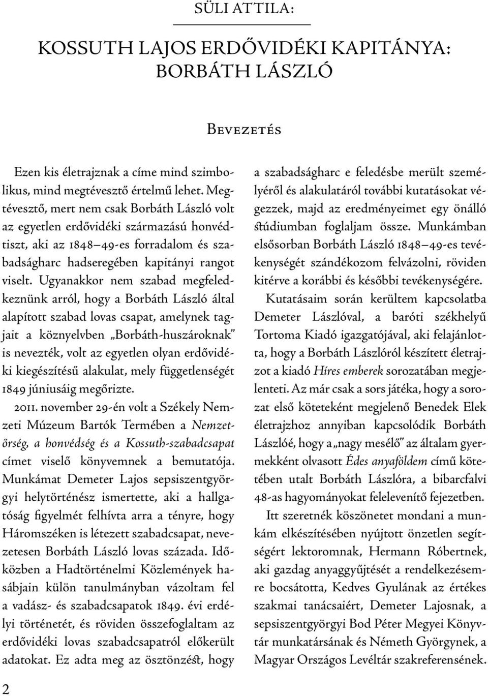 Ugyanakkor nem szabad megfeledkeznünk arról, hogy a Borbáth László által alapított szabad lovas csapat, amelynek tagjait a köznyelvben Borbáth-huszároknak is nevezték, volt az egyetlen olyan