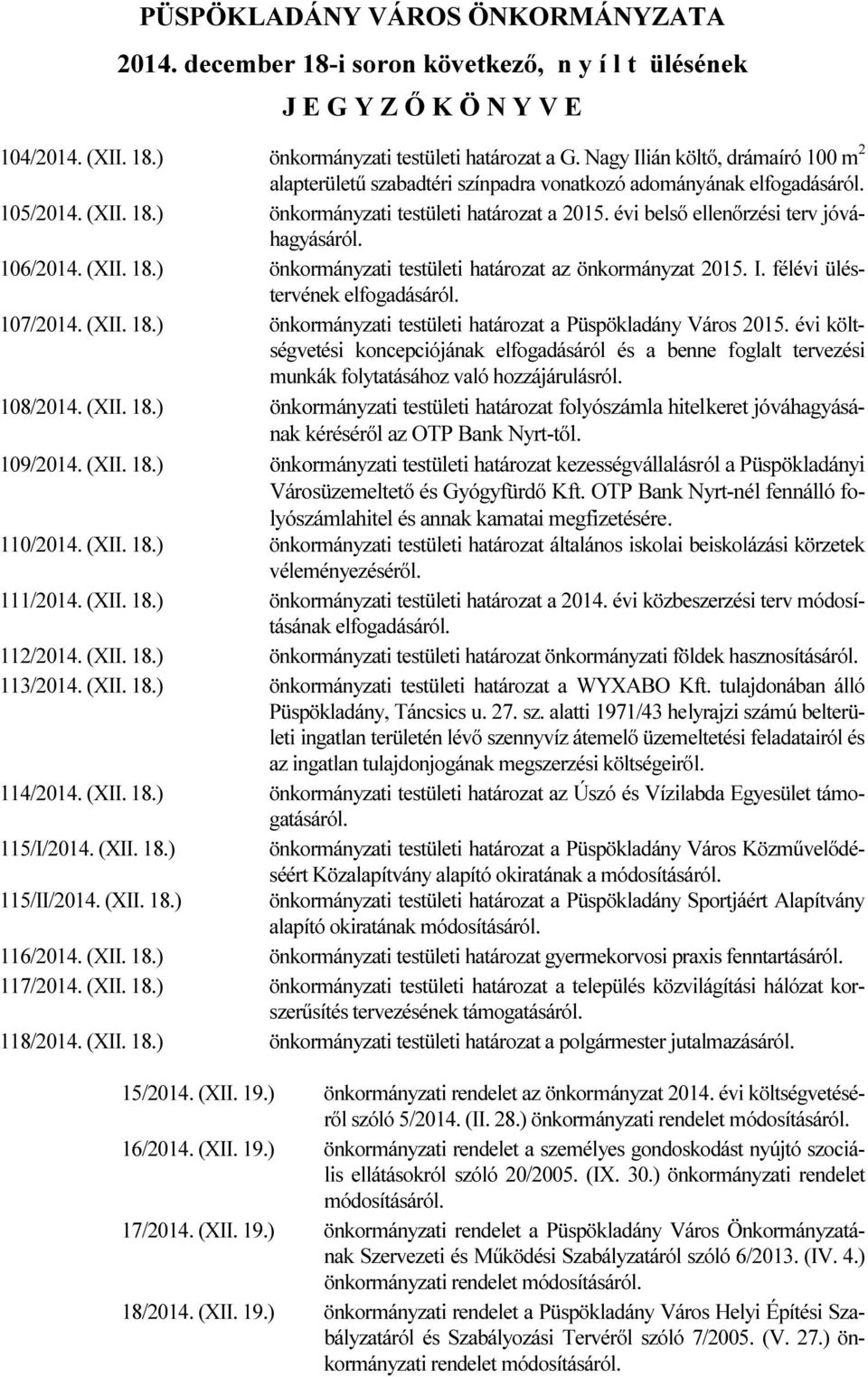 évi belső ellenőrzési terv jóváhagyásáról. 106/2014. (XII. 18.) önkormányzati testületi határozat az önkormányzat 2015. I. félévi üléstervének elfogadásáról. 107/2014. (XII. 18.) önkormányzati testületi határozat a Püspökladány Város 2015.