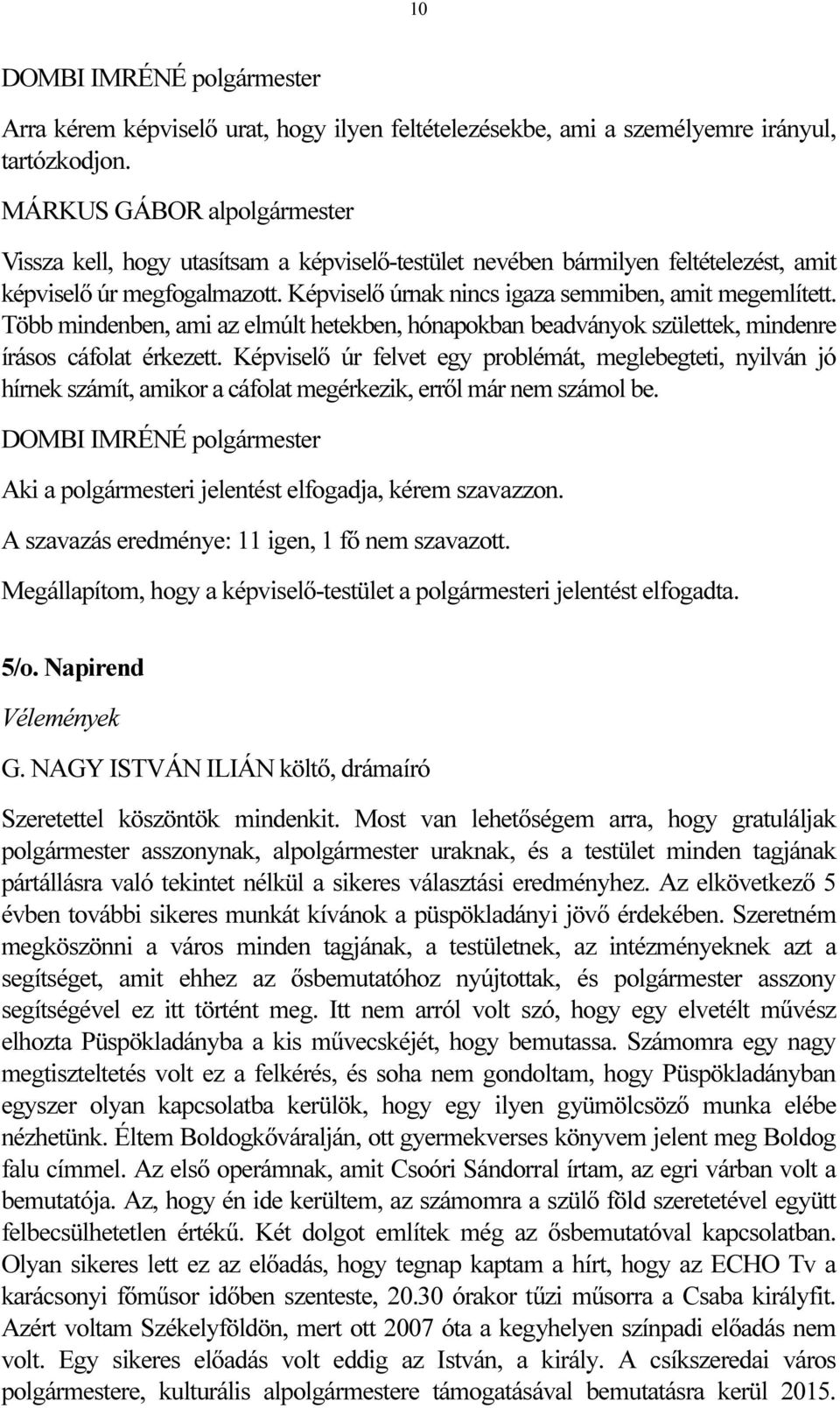 Több mindenben, ami az elmúlt hetekben, hónapokban beadványok születtek, mindenre írásos cáfolat érkezett.