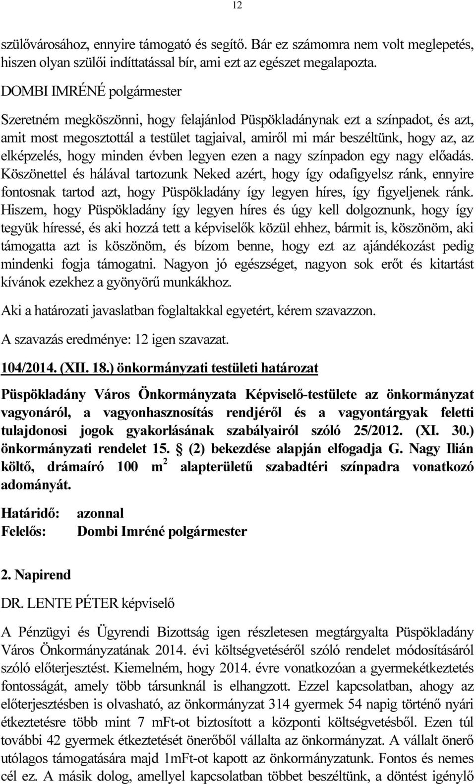 ezen a nagy színpadon egy nagy előadás. Köszönettel és hálával tartozunk Neked azért, hogy így odafigyelsz ránk, ennyire fontosnak tartod azt, hogy Püspökladány így legyen híres, így figyeljenek ránk.