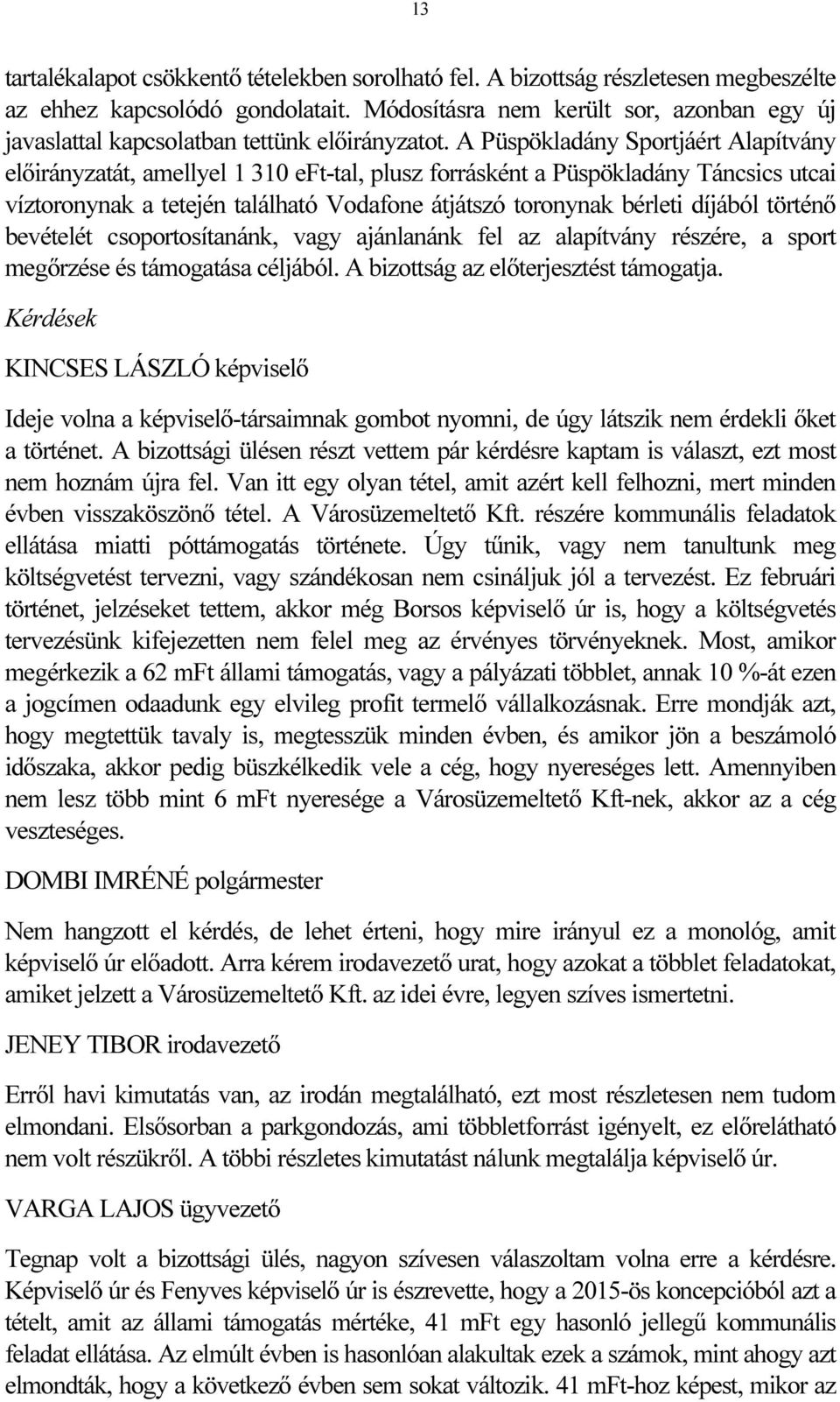 A Püspökladány Sportjáért Alapítvány előirányzatát, amellyel 1 310 eft-tal, plusz forrásként a Püspökladány Táncsics utcai víztoronynak a tetején található Vodafone átjátszó toronynak bérleti díjából