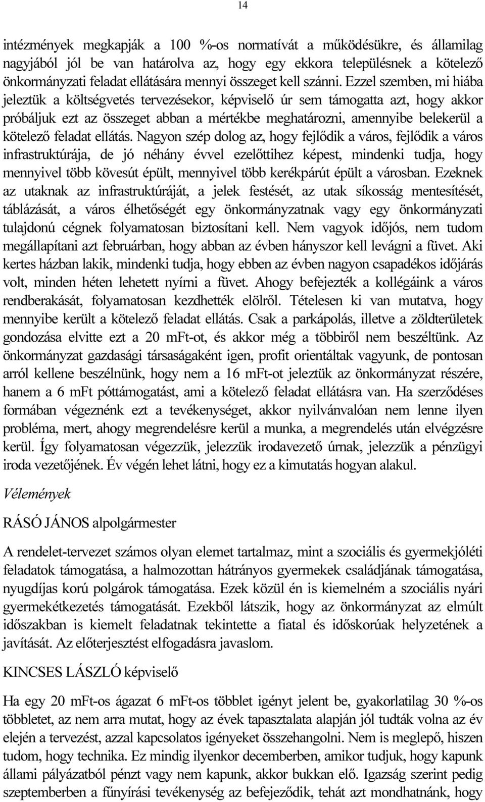 Ezzel szemben, mi hiába jeleztük a költségvetés tervezésekor, képviselő úr sem támogatta azt, hogy akkor próbáljuk ezt az összeget abban a mértékbe meghatározni, amennyibe belekerül a kötelező