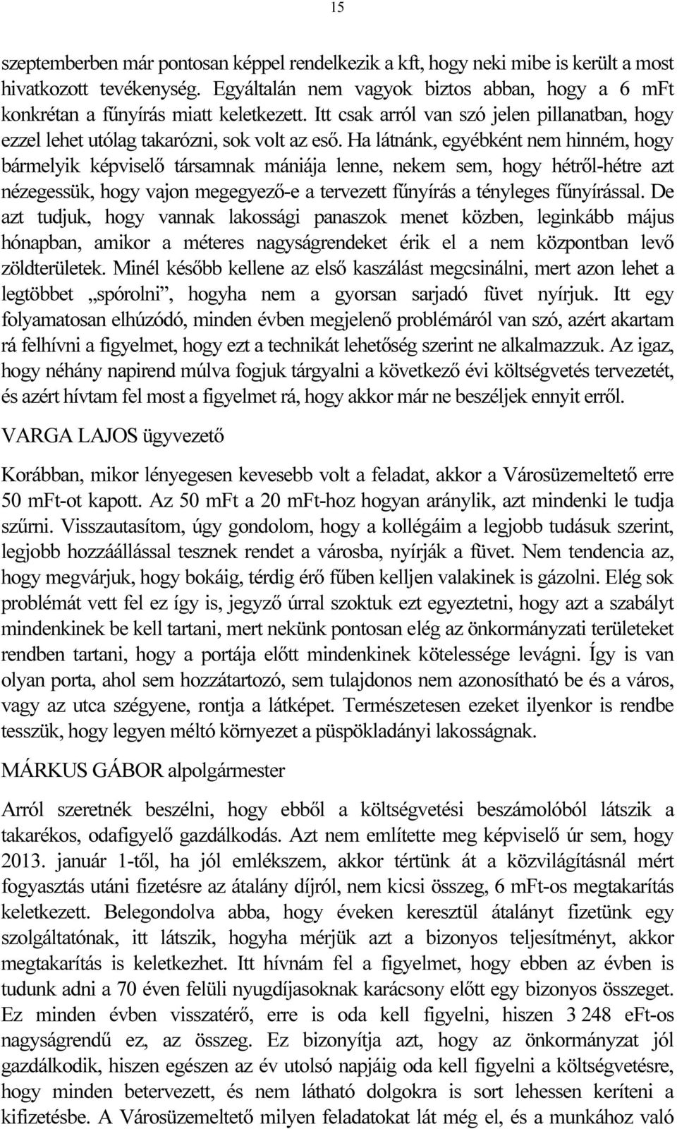 Ha látnánk, egyébként nem hinném, hogy bármelyik képviselő társamnak mániája lenne, nekem sem, hogy hétről-hétre azt nézegessük, hogy vajon megegyező-e a tervezett fűnyírás a tényleges fűnyírással.