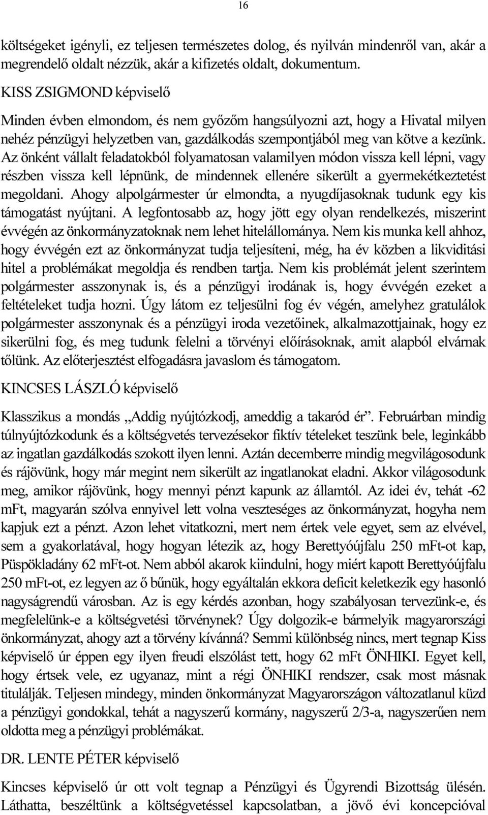 Az önként vállalt feladatokból folyamatosan valamilyen módon vissza kell lépni, vagy részben vissza kell lépnünk, de mindennek ellenére sikerült a gyermekétkeztetést megoldani.