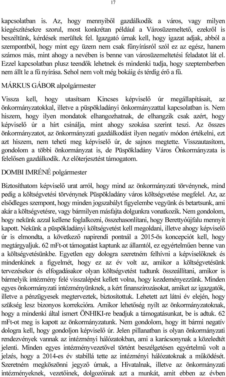 lát el. Ezzel kapcsolatban plusz teendők lehetnek és mindenki tudja, hogy szeptemberben nem állt le a fű nyírása. Sehol nem volt még bokáig és térdig érő a fű.