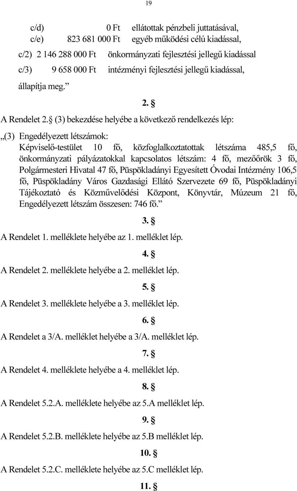 (3) bekezdése helyébe a következő rendelkezés lép: (3) Engedélyezett létszámok: Képviselő-testület 10 fő, közfoglalkoztatottak létszáma 485,5 fő, önkormányzati pályázatokkal kapcsolatos létszám: 4