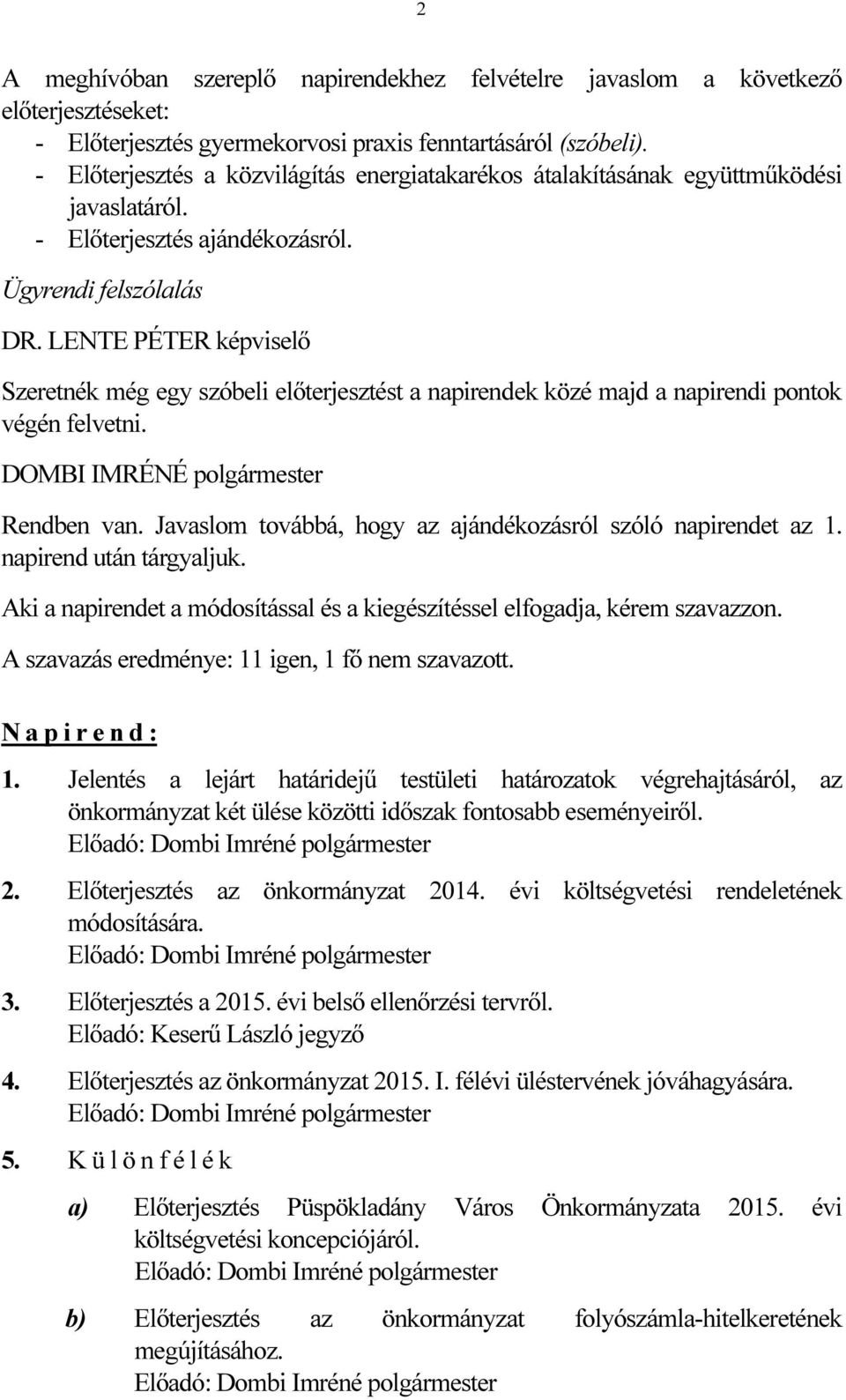 LENTE PÉTER képviselő Szeretnék még egy szóbeli előterjesztést a napirendek közé majd a napirendi pontok végén felvetni. Rendben van. Javaslom továbbá, hogy az ajándékozásról szóló napirendet az 1.