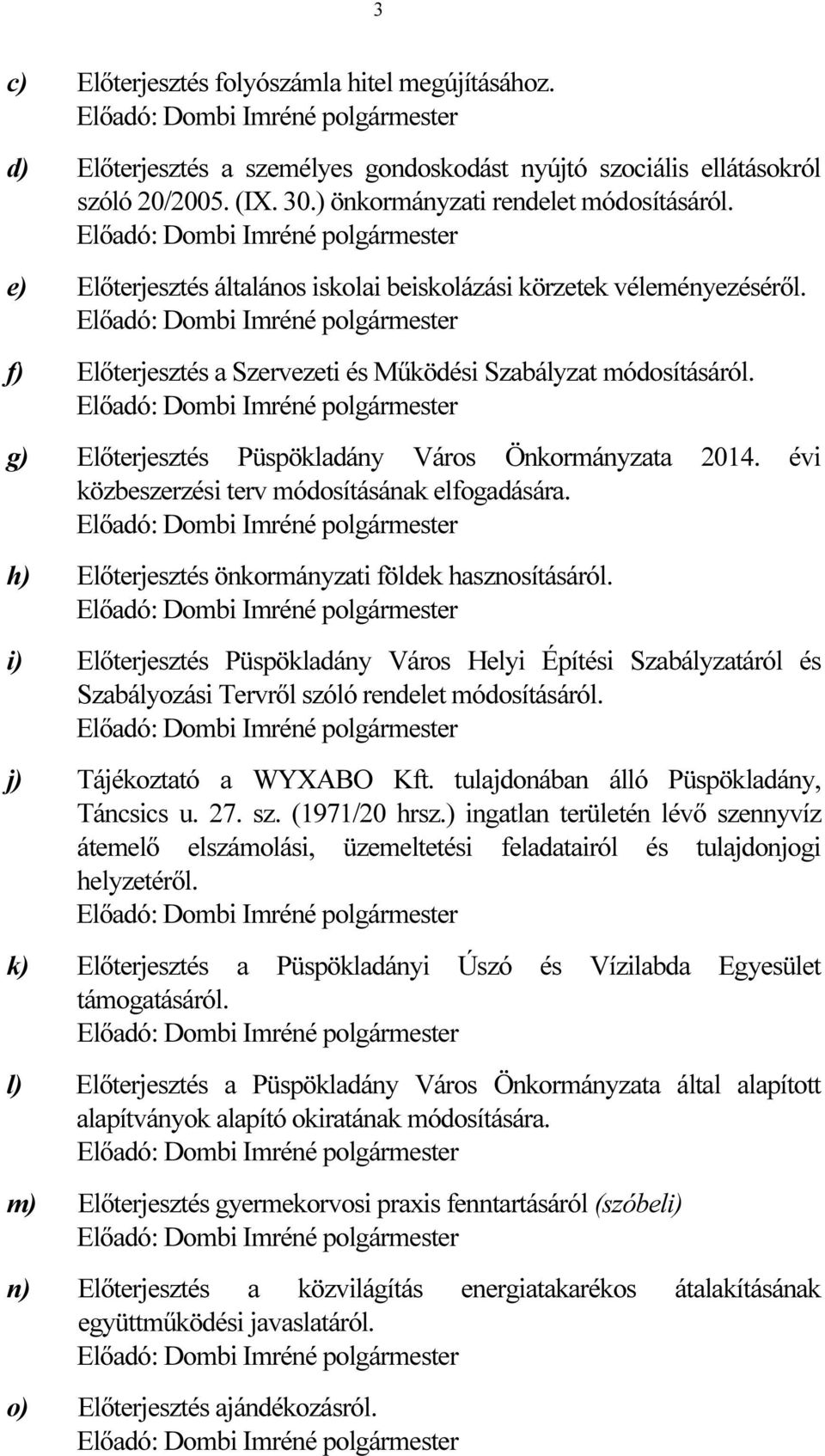 Előadó: Dombi Imréné polgármester f) Előterjesztés a Szervezeti és Működési Szabályzat módosításáról. Előadó: Dombi Imréné polgármester g) Előterjesztés Püspökladány Város Önkormányzata 2014.