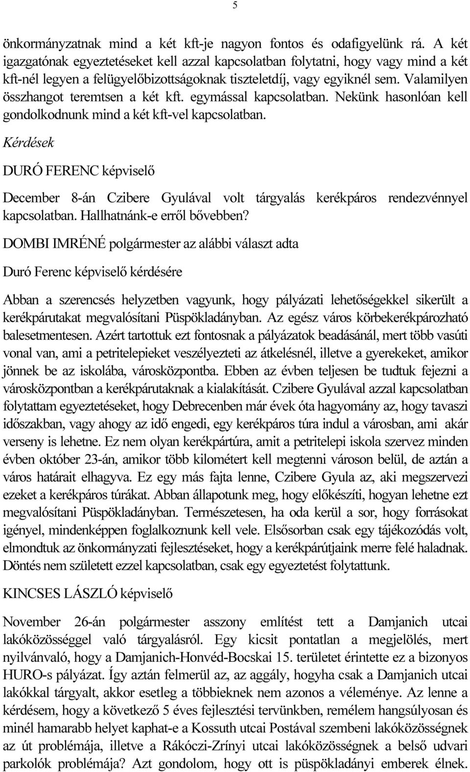 Valamilyen összhangot teremtsen a két kft. egymással kapcsolatban. Nekünk hasonlóan kell gondolkodnunk mind a két kft-vel kapcsolatban.