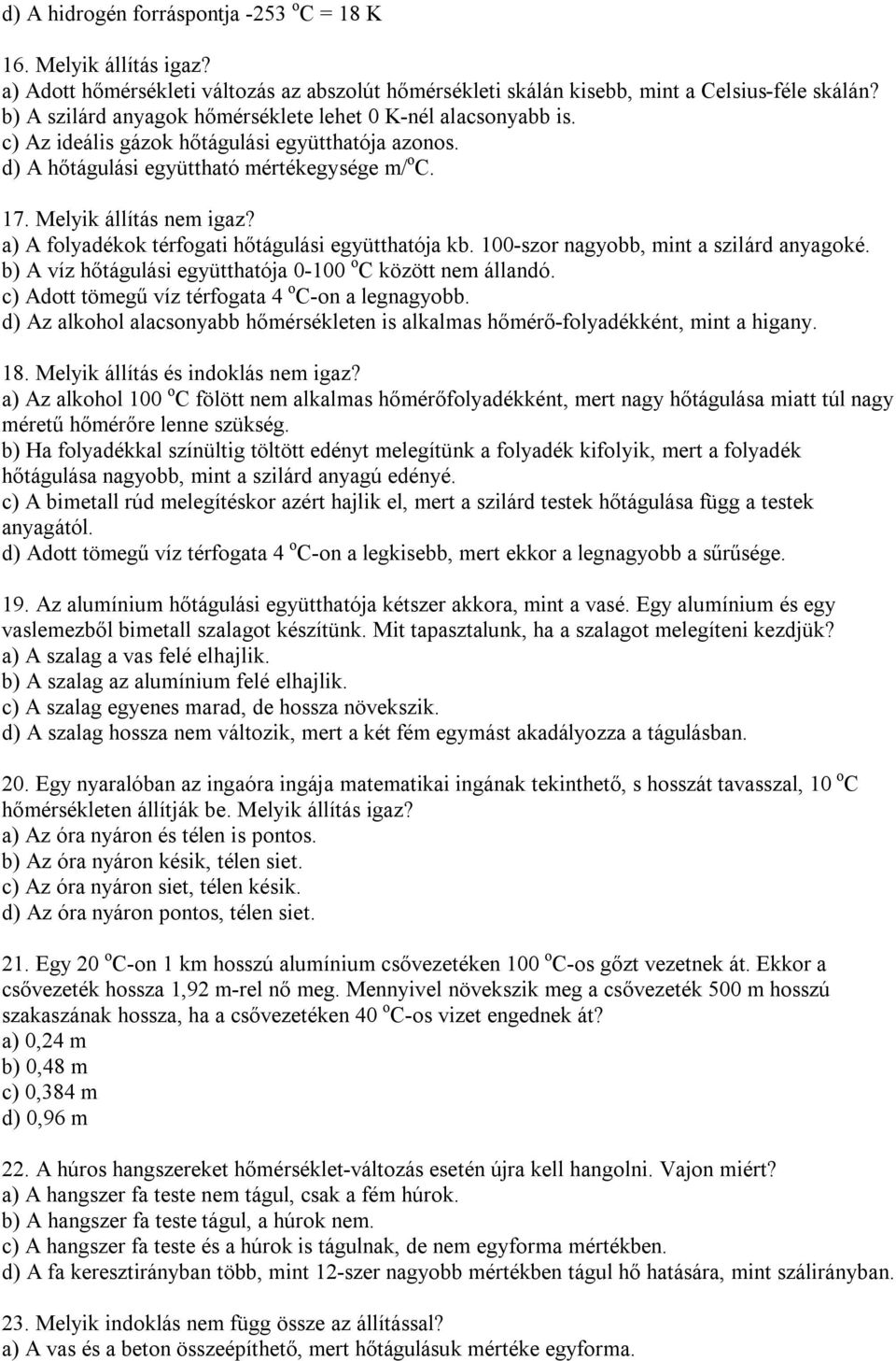 a) A folyadékok térfogati hőtágulási együtthatója kb. 100-szor nagyobb, mint a szilárd anyagoké. b) A víz hőtágulási együtthatója 0-100 o C között nem állandó.