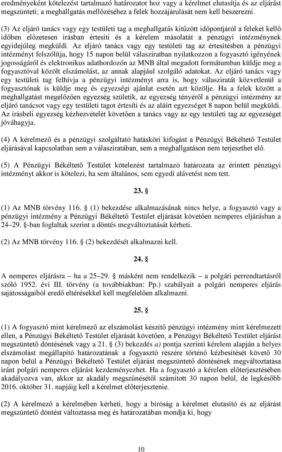 Az eljáró tanács vagy egy testületi tag az értesítésben a pénzügyi intézményt felszólítja, hogy 15 napon belül válasziratban nyilatkozzon a fogyasztó igényének jogosságáról és elektronikus