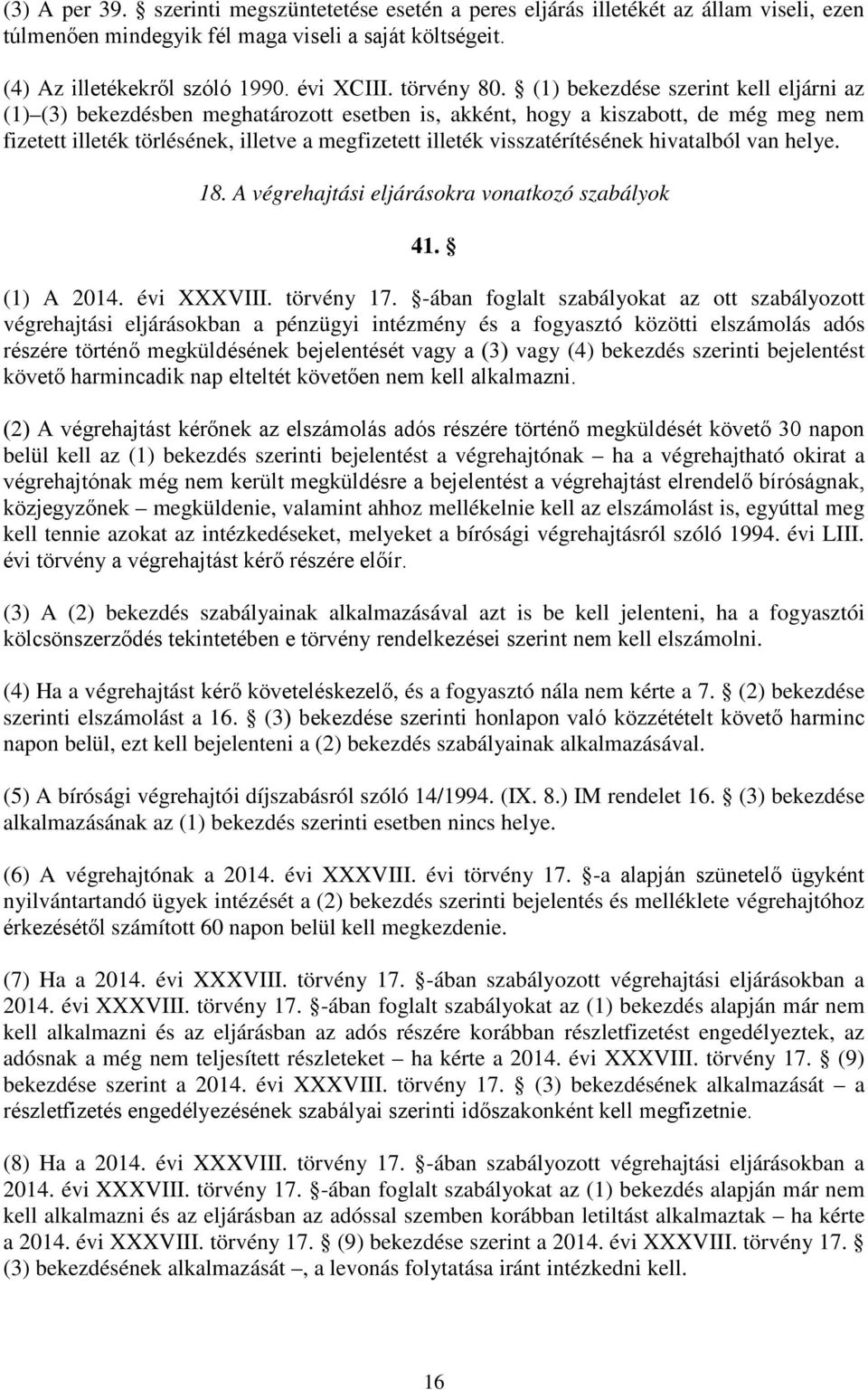 (1) bekezdése szerint kell eljárni az (1) (3) bekezdésben meghatározott esetben is, akként, hogy a kiszabott, de még meg nem fizetett illeték törlésének, illetve a megfizetett illeték