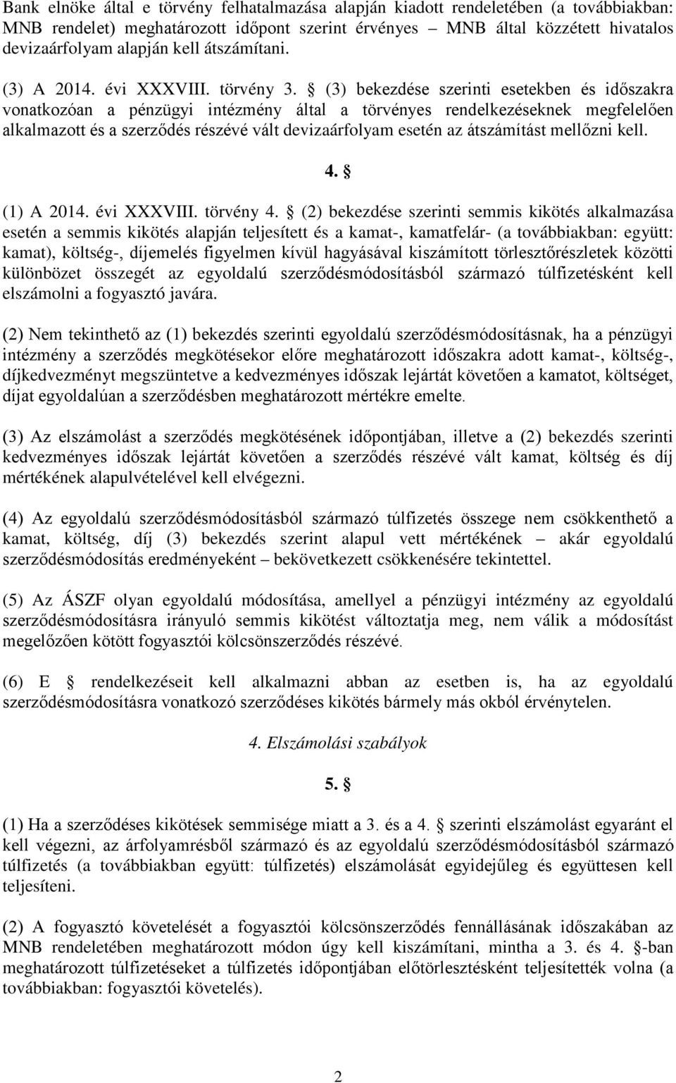 (3) bekezdése szerinti esetekben és időszakra vonatkozóan a pénzügyi intézmény által a törvényes rendelkezéseknek megfelelően alkalmazott és a szerződés részévé vált devizaárfolyam esetén az