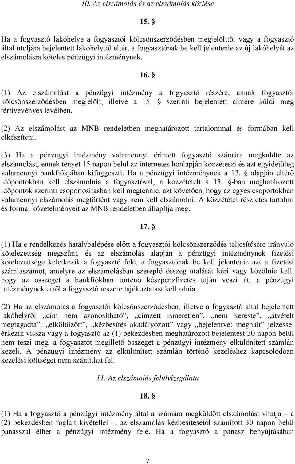 elszámolásra köteles pénzügyi intézménynek. 16. (1) Az elszámolást a pénzügyi intézmény a fogyasztó részére, annak fogyasztói kölcsönszerződésben megjelölt, illetve a 15.