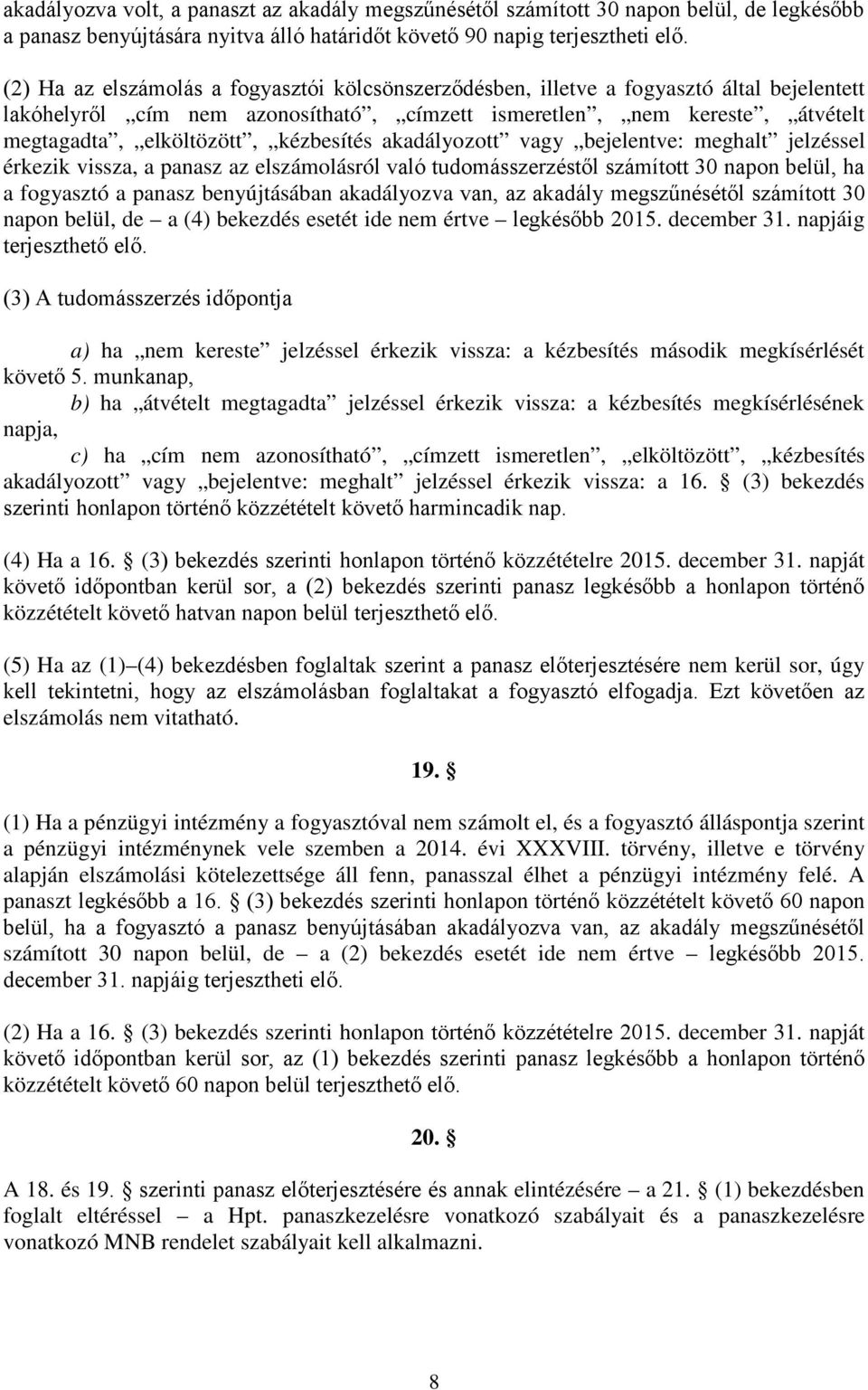 kézbesítés akadályozott vagy bejelentve: meghalt jelzéssel érkezik vissza, a panasz az elszámolásról való tudomásszerzéstől számított 30 napon belül, ha a fogyasztó a panasz benyújtásában akadályozva