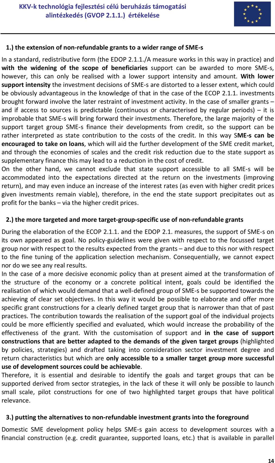 With lower support intensity the investment decisions of SME-s are distorted to a lesser extent, which could be obviously advantageous in the knowledge of that in the case of the ECOP 2.1.