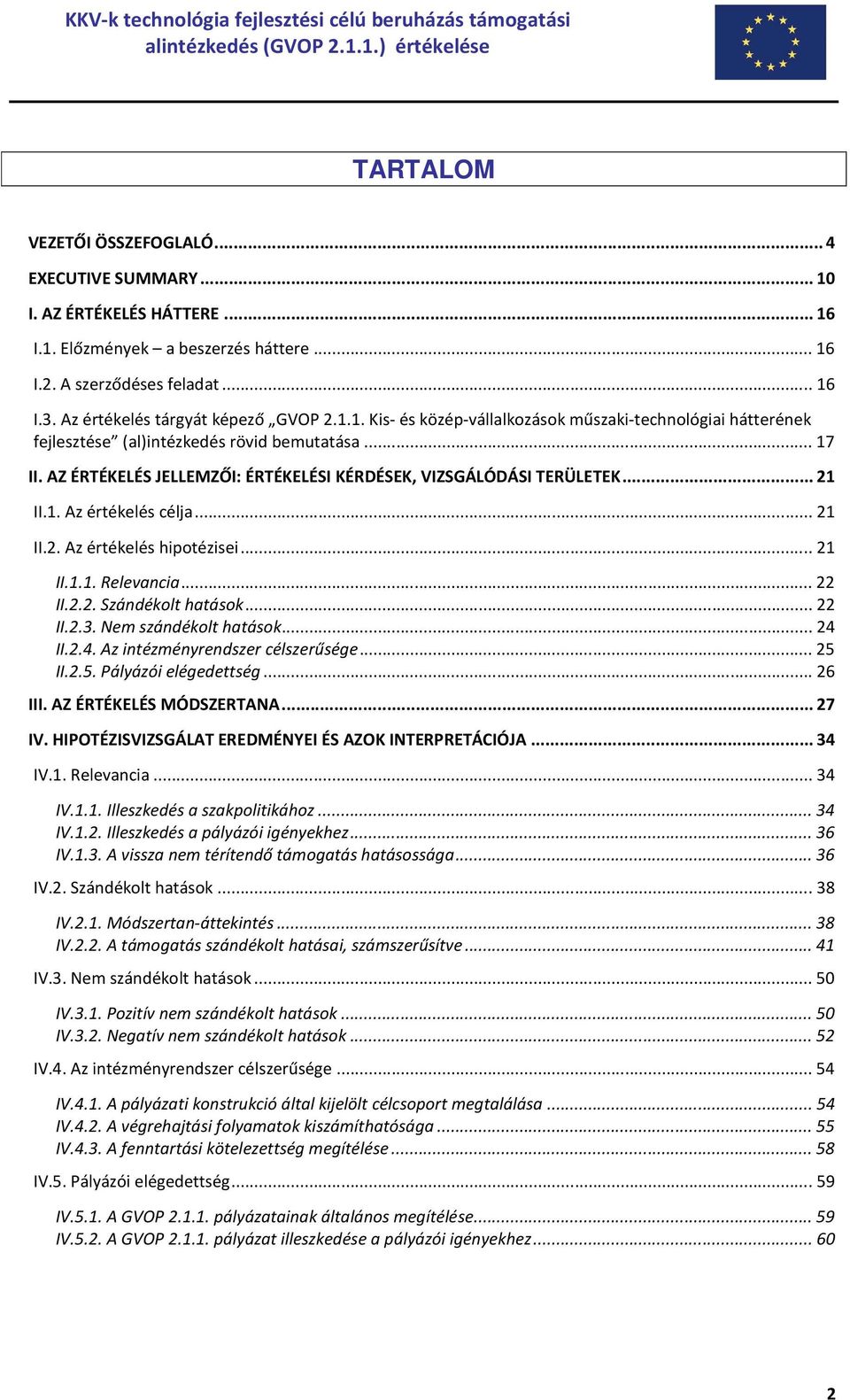 ..21 II.2. Az értékelés hipotézisei...21 II.1.1. Relevancia...22 II.2.2. Szándékolt hatások...22 II.2.3. Nem szándékolt hatások...24 II.2.4. Az intézményrendszer célszerűsége...25 