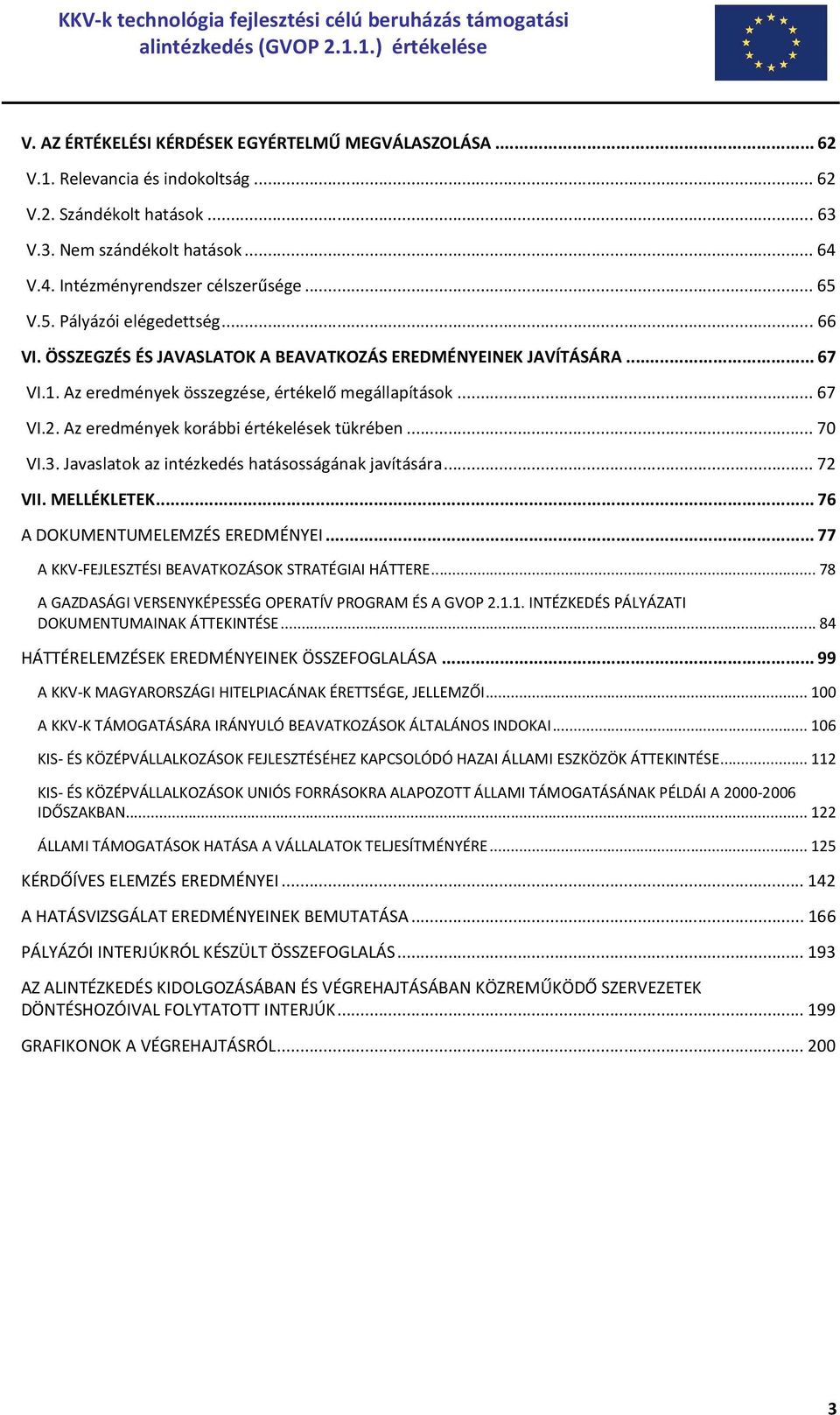 Az eredmények korábbi értékelések tükrében...70 VI.3. Javaslatok az intézkedés hatásosságának javítására...72 VII. MELLÉKLETEK...76 A DOKUMENTUMELEMZÉS EREDMÉNYEI.