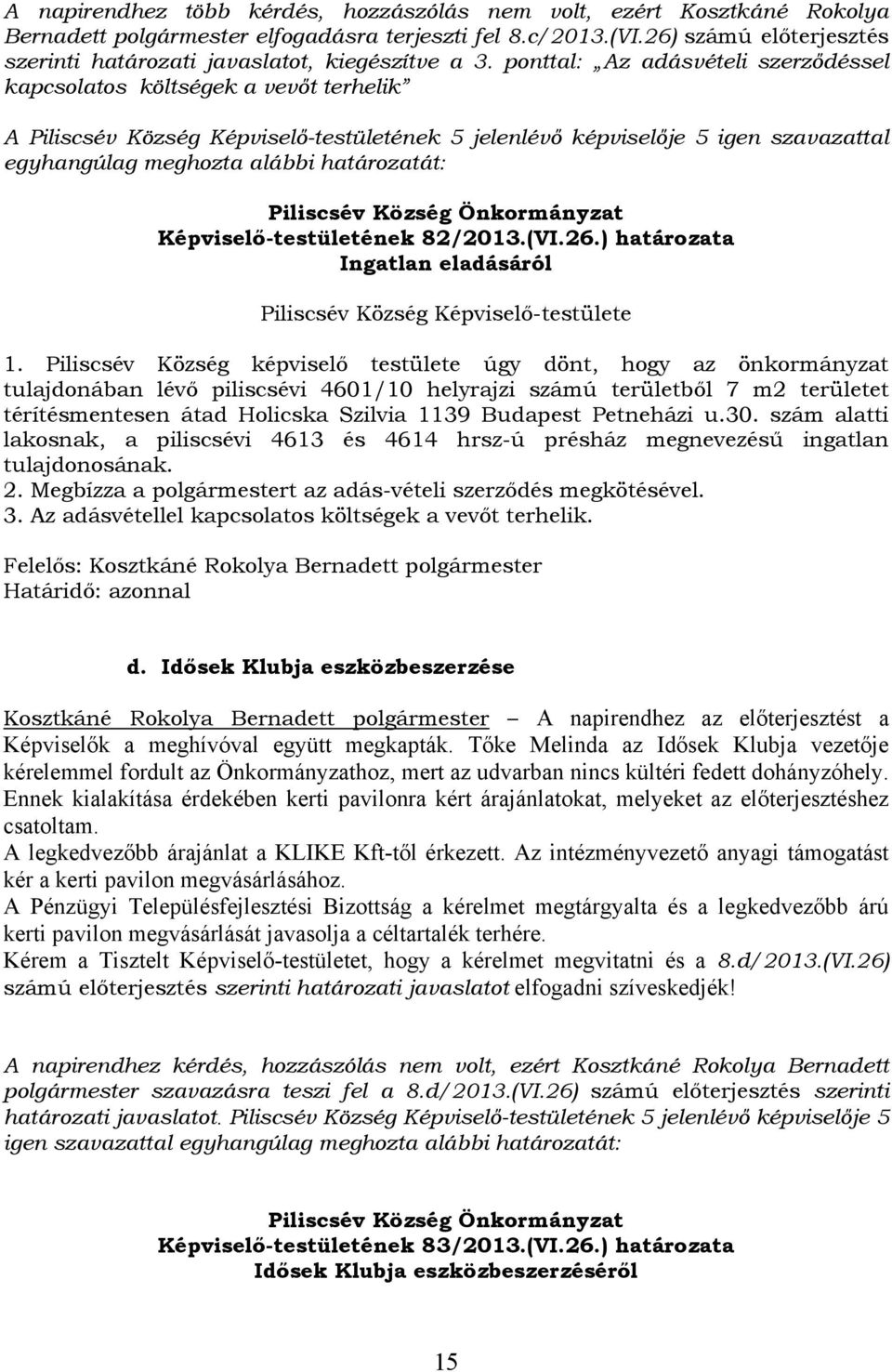 Piliscsév Község képviselő testülete úgy dönt, hogy az önkormányzat tulajdonában lévő piliscsévi 4601/10 helyrajzi számú területből 7 m2 területet térítésmentesen átad Holicska Szilvia 1139 Budapest