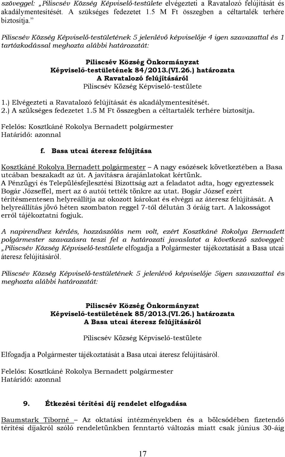 ) határozata A Ravatalozó felújításáról 1.) Elvégezteti a Ravatalozó felújítását és akadálymentesítését. 2.) A szükséges fedezetet 1.5 M Ft összegben a céltartalék terhére biztosítja. f. Basa utcai áteresz felújítása Kosztkáné Rokolya Bernadett polgármester A nagy esőzések következtében a Basa utcában beszakadt az út.