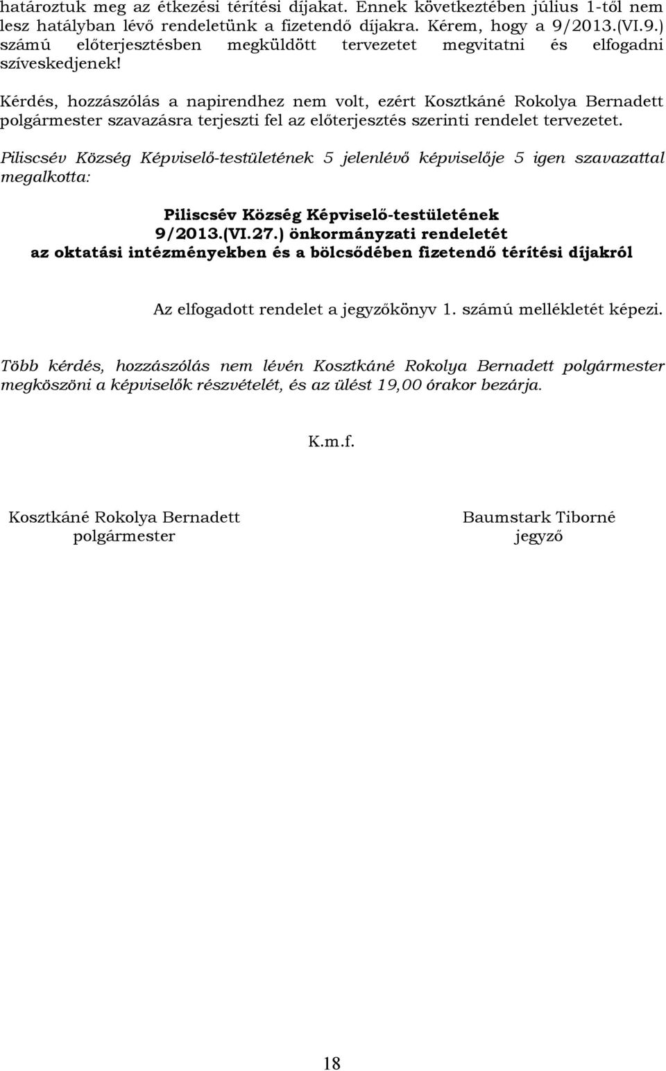 Kérdés, hozzászólás a napirendhez nem volt, ezért Kosztkáné Rokolya Bernadett polgármester szavazásra terjeszti fel az előterjesztés szerinti rendelet tervezetet.