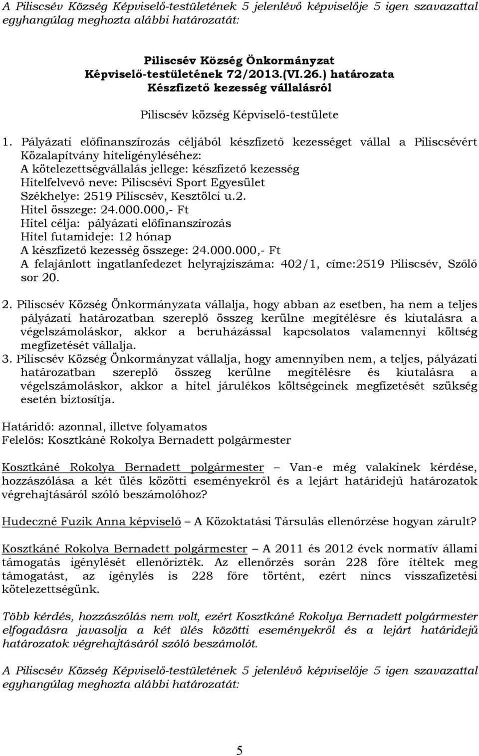 Sport Egyesület Székhelye: 2519 Piliscsév, Kesztölci u.2. Hitel összege: 24.000.000,- Ft Hitel célja: pályázati előfinanszírozás Hitel futamideje: 12 hónap A készfizető kezesség összege: 24.000.000,- Ft A felajánlott ingatlanfedezet helyrajziszáma: 402/1, címe:2519 Piliscsév, Szőlő sor 20.