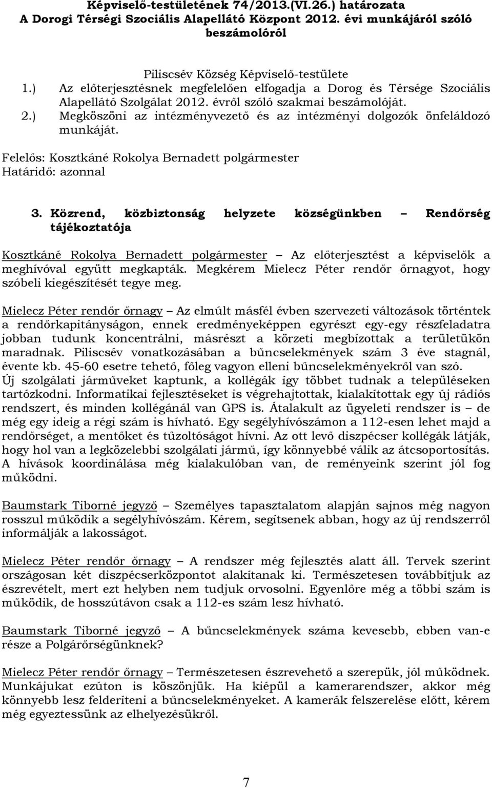 3. Közrend, közbiztonság helyzete községünkben Rendőrség tájékoztatója Kosztkáné Rokolya Bernadett polgármester Az előterjesztést a képviselők a meghívóval együtt megkapták.