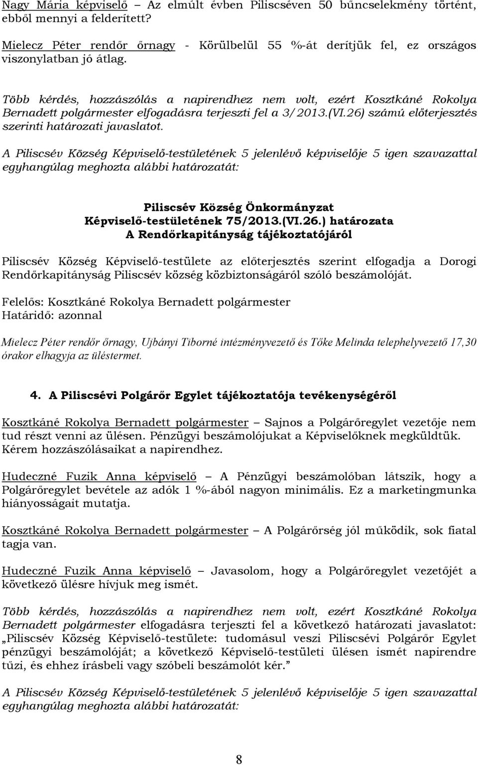 Több kérdés, hozzászólás a napirendhez nem volt, ezért Kosztkáné Rokolya Bernadett polgármester elfogadásra terjeszti fel a 3/2013.(VI.26) számú előterjesztés szerinti határozati javaslatot.