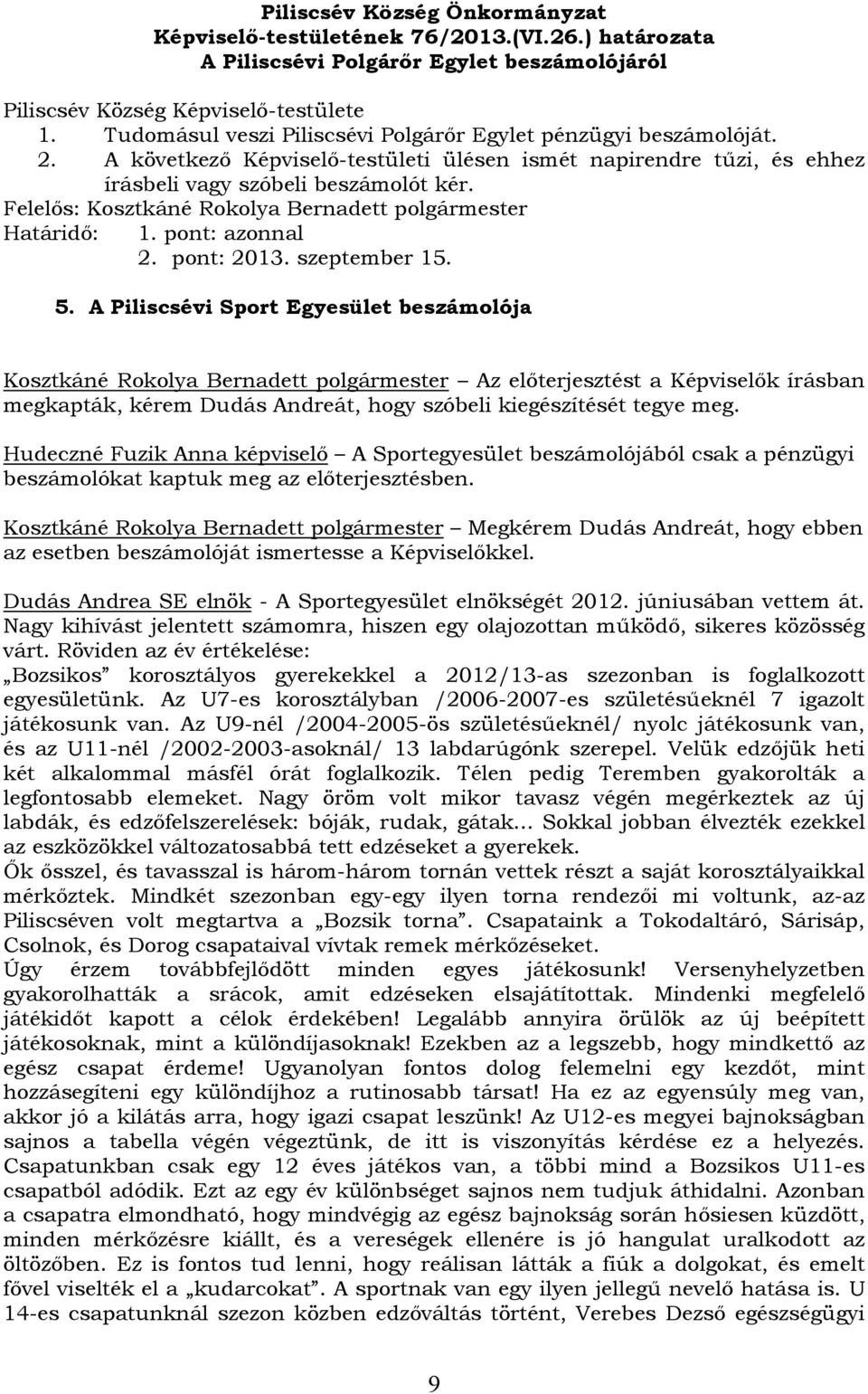 A Piliscsévi Sport Egyesület beszámolója Kosztkáné Rokolya Bernadett polgármester Az előterjesztést a Képviselők írásban megkapták, kérem Dudás Andreát, hogy szóbeli kiegészítését tegye meg.