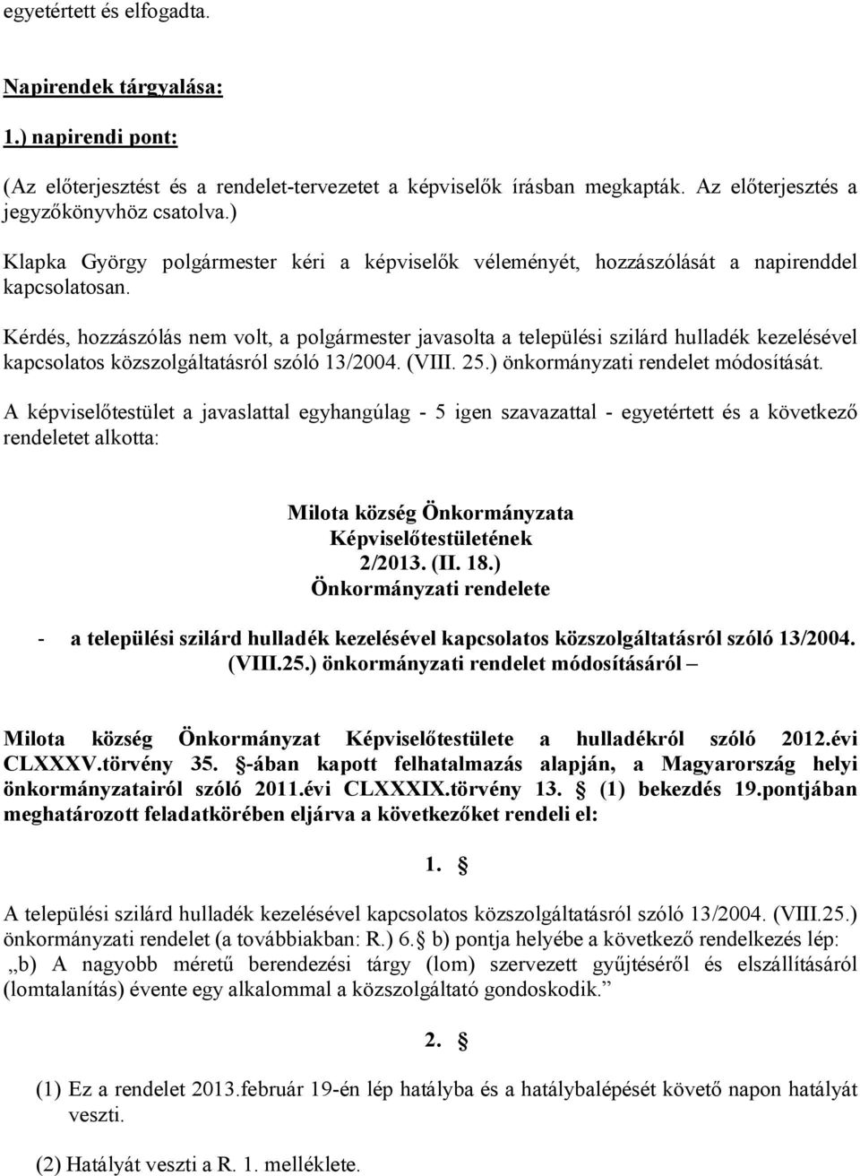 Kérdés, hozzászólás nem volt, a polgármester javasolta a települési szilárd hulladék kezelésével kapcsolatos közszolgáltatásról szóló 13/2004. (VIII. 25.) önkormányzati rendelet módosítását.